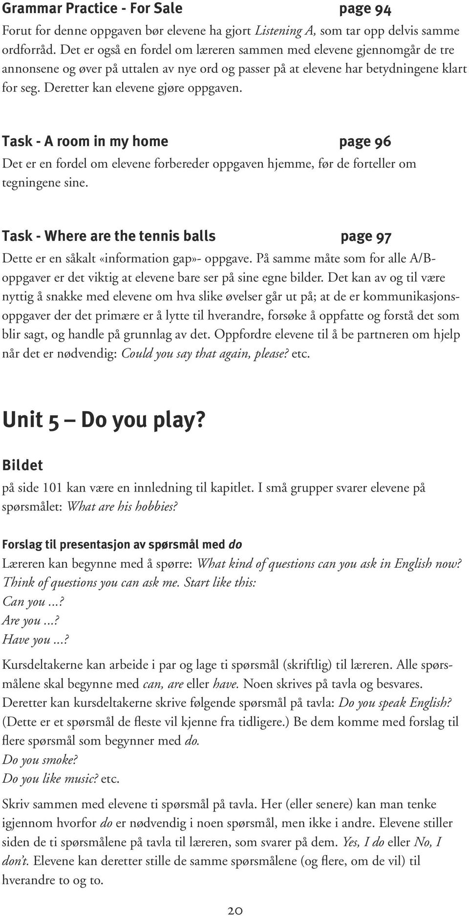 Deretter kan elevene gjøre oppgaven. Task - A room in my home page 96 Det er en fordel om elevene forbereder oppgaven hjemme, før de forteller om tegningene sine.