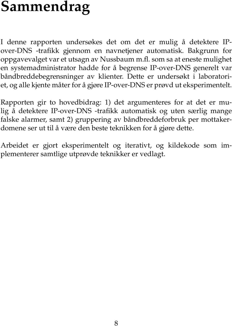 Dette er undersøkt i laboratoriet, og alle kjente måter for å gjøre IP-over-DNS er prøvd ut eksperimentelt.