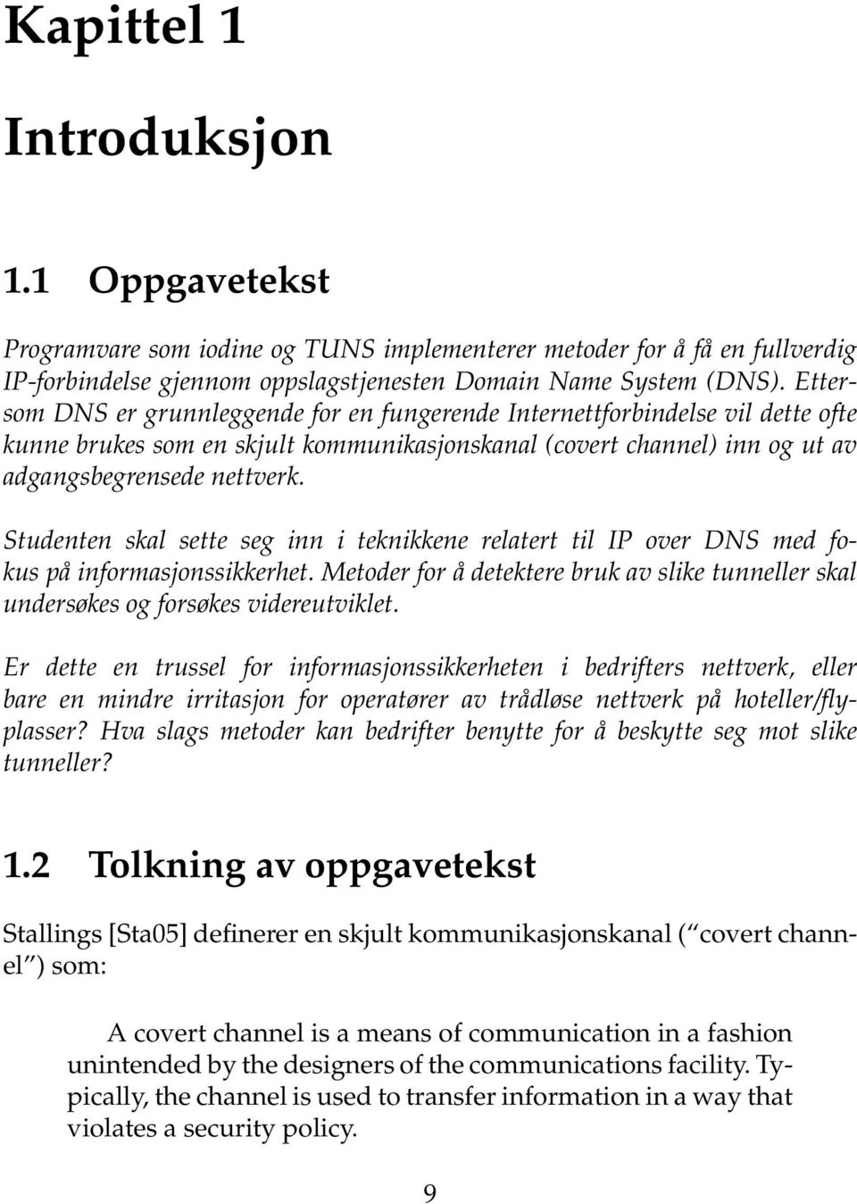 Studenten skal sette seg inn i teknikkene relatert til IP over DNS med fokus på informasjonssikkerhet. Metoder for å detektere bruk av slike tunneller skal undersøkes og forsøkes videreutviklet.