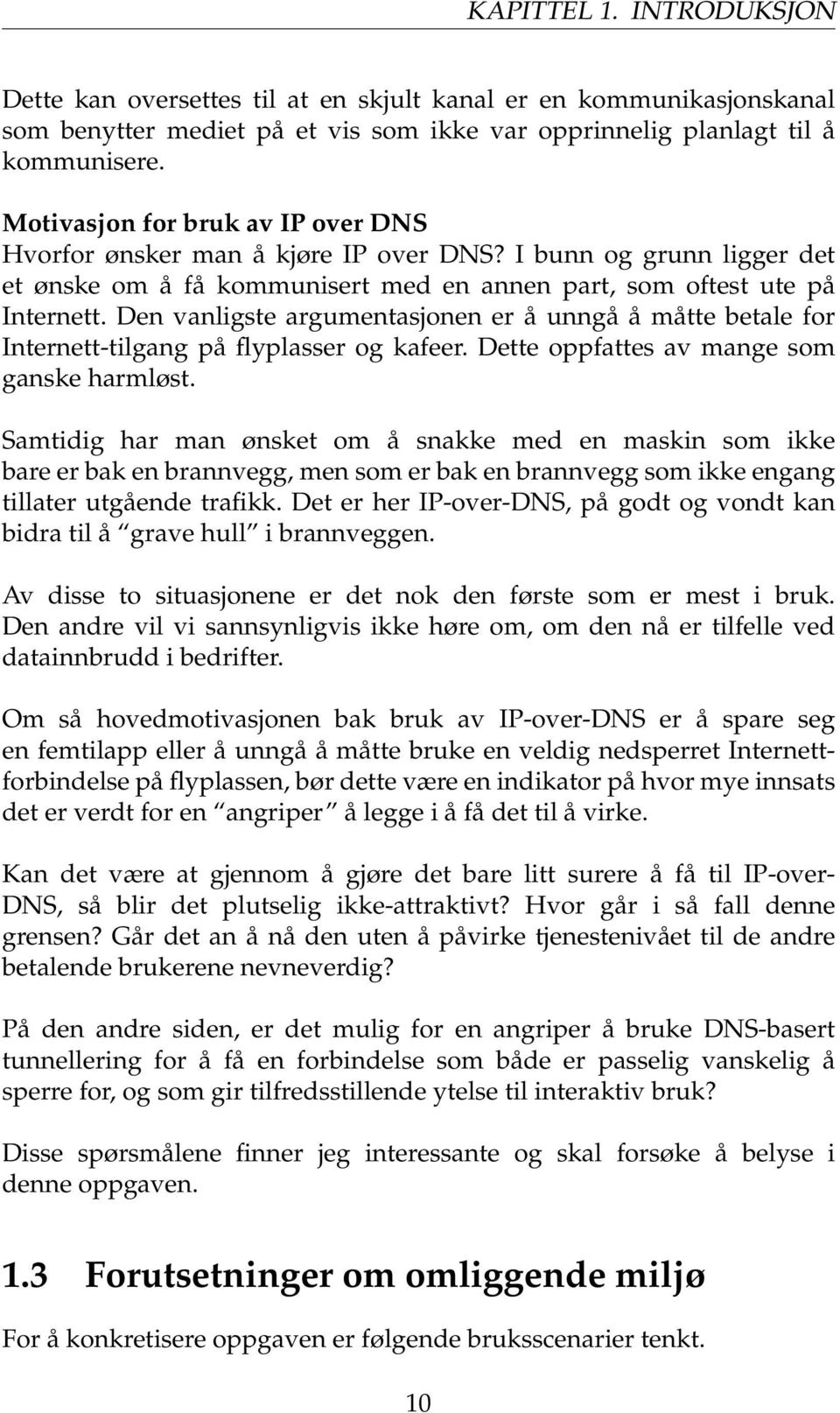 Den vanligste argumentasjonen er å unngå å måtte betale for Internett-tilgang på flyplasser og kafeer. Dette oppfattes av mange som ganske harmløst.