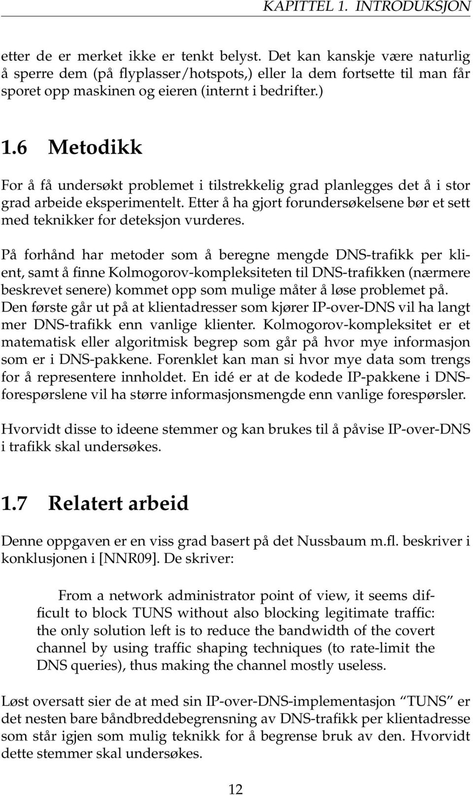 6 Metodikk For å få undersøkt problemet i tilstrekkelig grad planlegges det å i stor grad arbeide eksperimentelt. Etter å ha gjort forundersøkelsene bør et sett med teknikker for deteksjon vurderes.