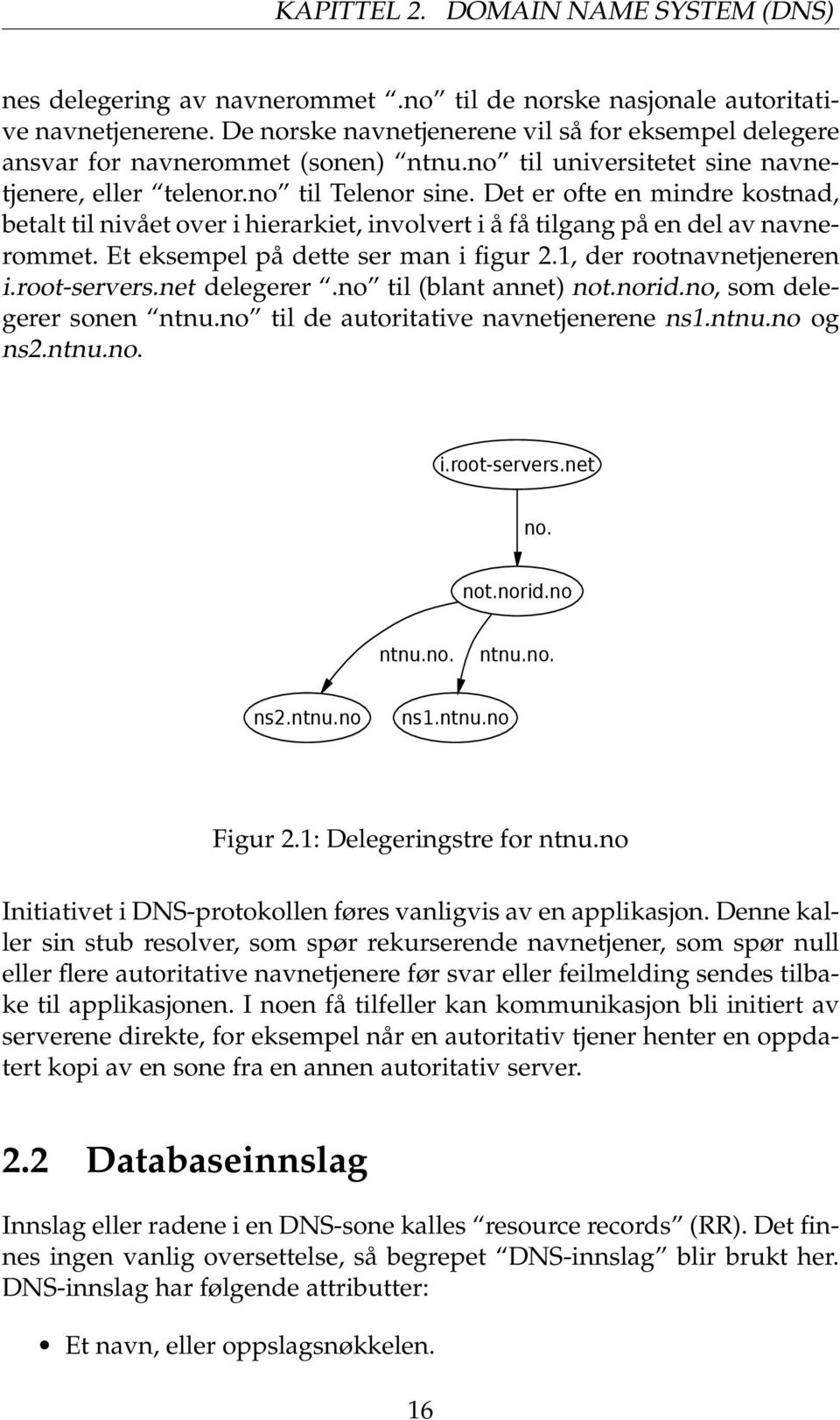 Det er ofte en mindre kostnad, betalt til nivået over i hierarkiet, involvert i å få tilgang på en del av navnerommet. Et eksempel på dette ser man i figur 2.1, der rootnavnetjeneren i.root-servers.