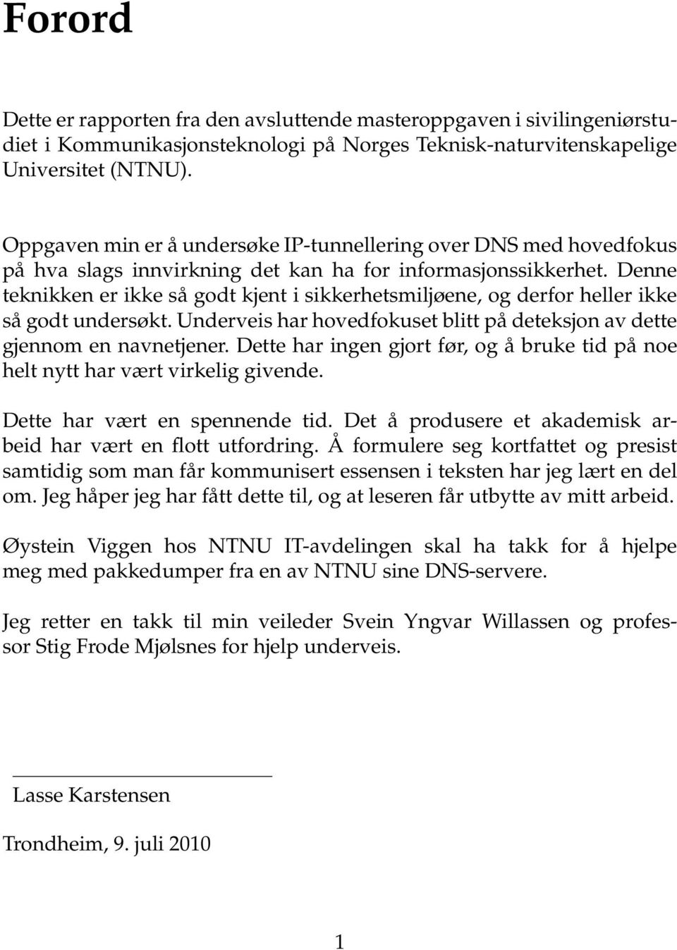 Denne teknikken er ikke så godt kjent i sikkerhetsmiljøene, og derfor heller ikke så godt undersøkt. Underveis har hovedfokuset blitt på deteksjon av dette gjennom en navnetjener.