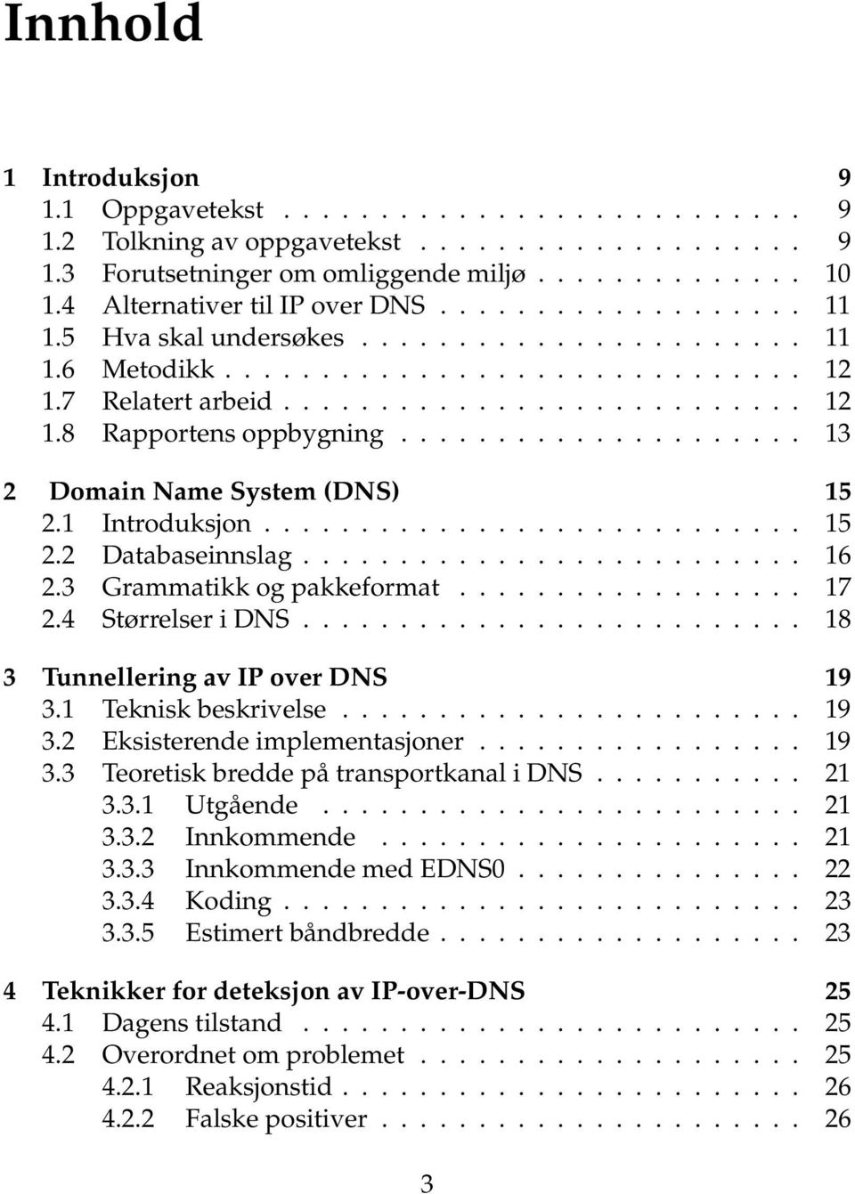 .................... 13 2 Domain Name System (DNS) 15 2.1 Introduksjon............................ 15 2.2 Databaseinnslag.......................... 16 2.3 Grammatikk og pakkeformat.................. 17 2.