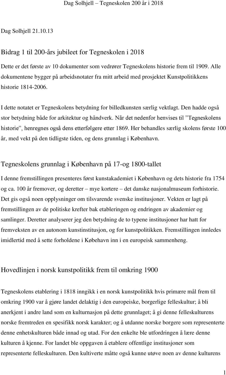 Den hadde også stor betydning både for arkitektur og håndverk. Når det nedenfor henvises til Tegneskolens historie, henregnes også dens etterfølgere etter 1869.