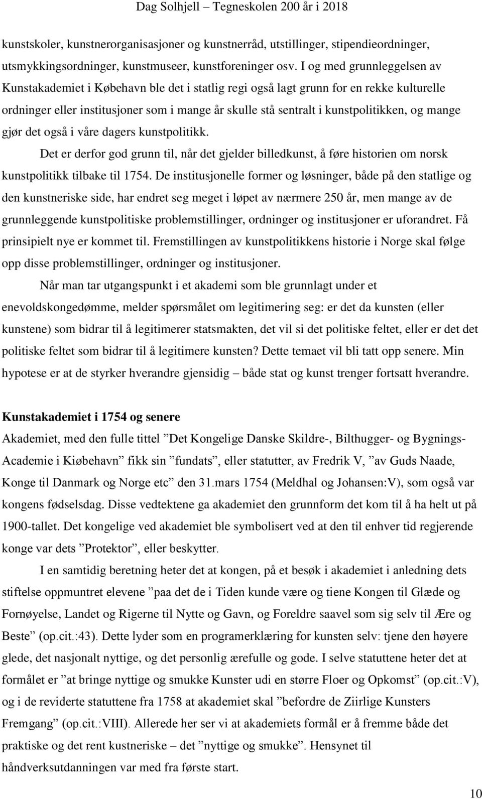 og mange gjør det også i våre dagers kunstpolitikk. Det er derfor god grunn til, når det gjelder billedkunst, å føre historien om norsk kunstpolitikk tilbake til 1754.