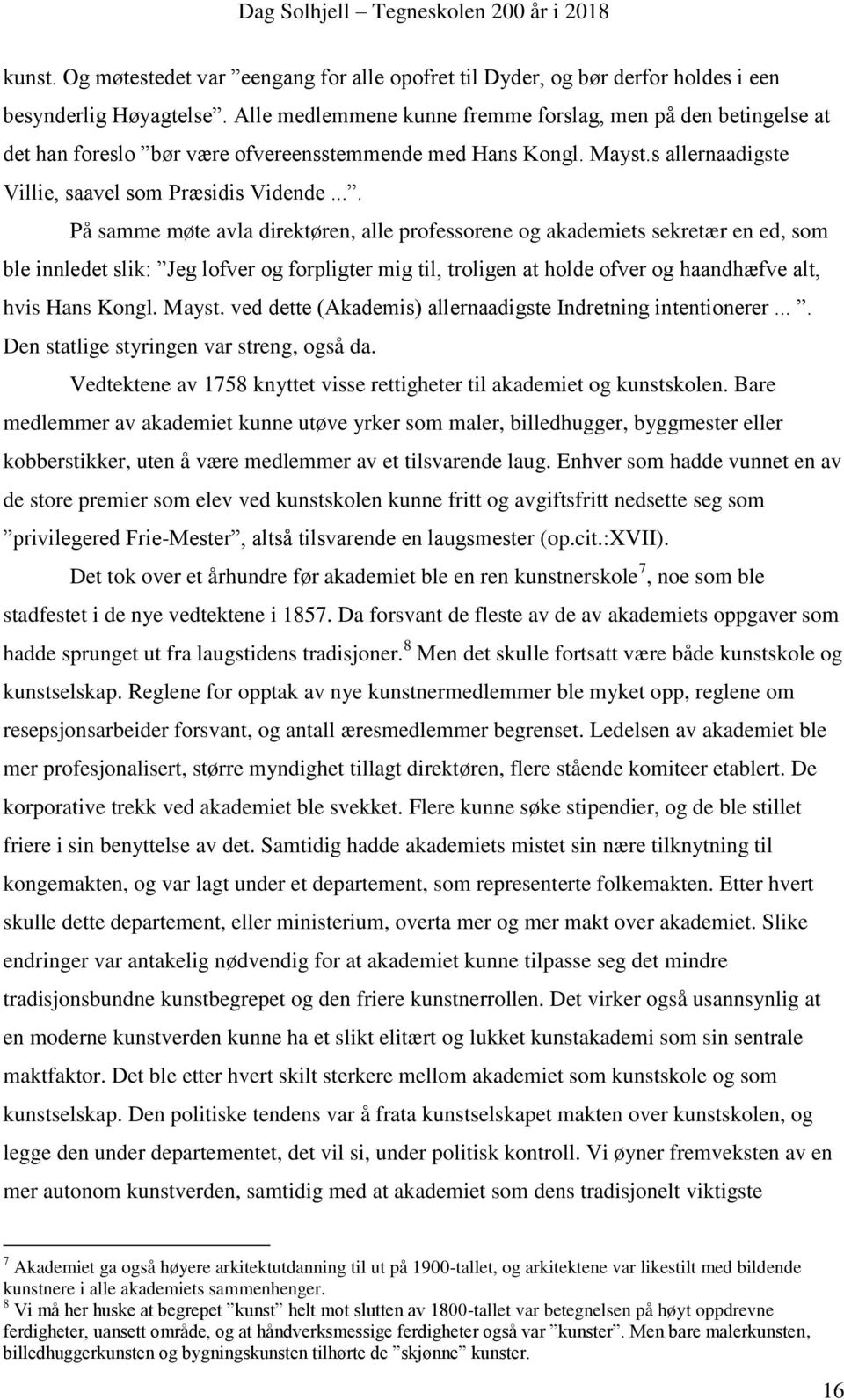 ... På samme møte avla direktøren, alle professorene og akademiets sekretær en ed, som ble innledet slik: Jeg lofver og forpligter mig til, troligen at holde ofver og haandhæfve alt, hvis Hans Kongl.