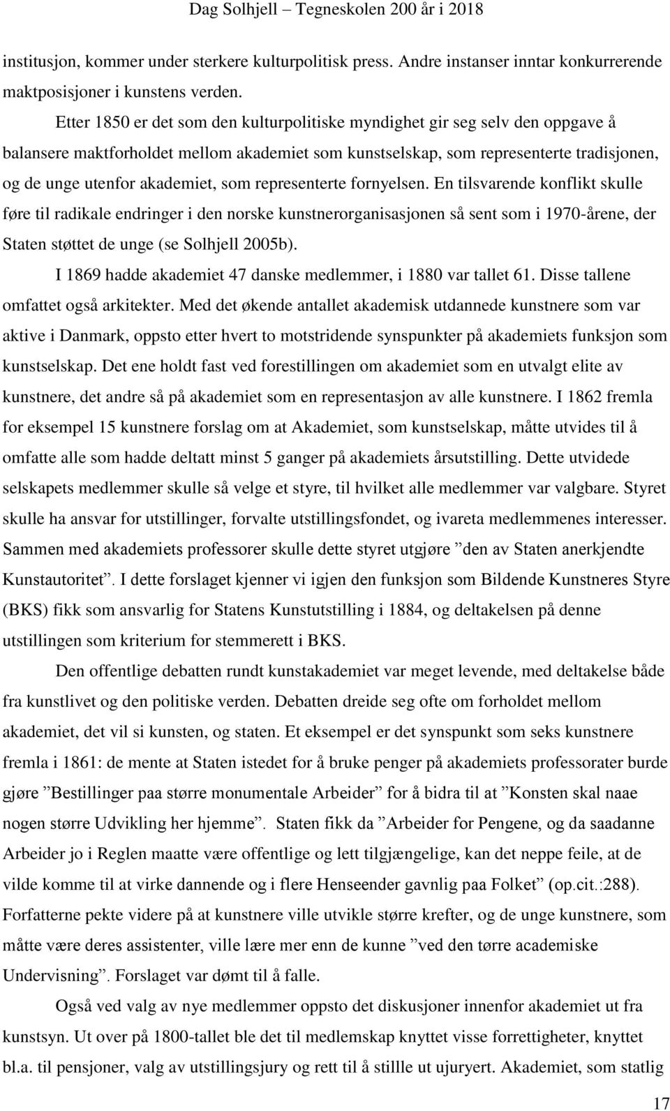 som representerte fornyelsen. En tilsvarende konflikt skulle føre til radikale endringer i den norske kunstnerorganisasjonen så sent som i 1970-årene, der Staten støttet de unge (se Solhjell 2005b).