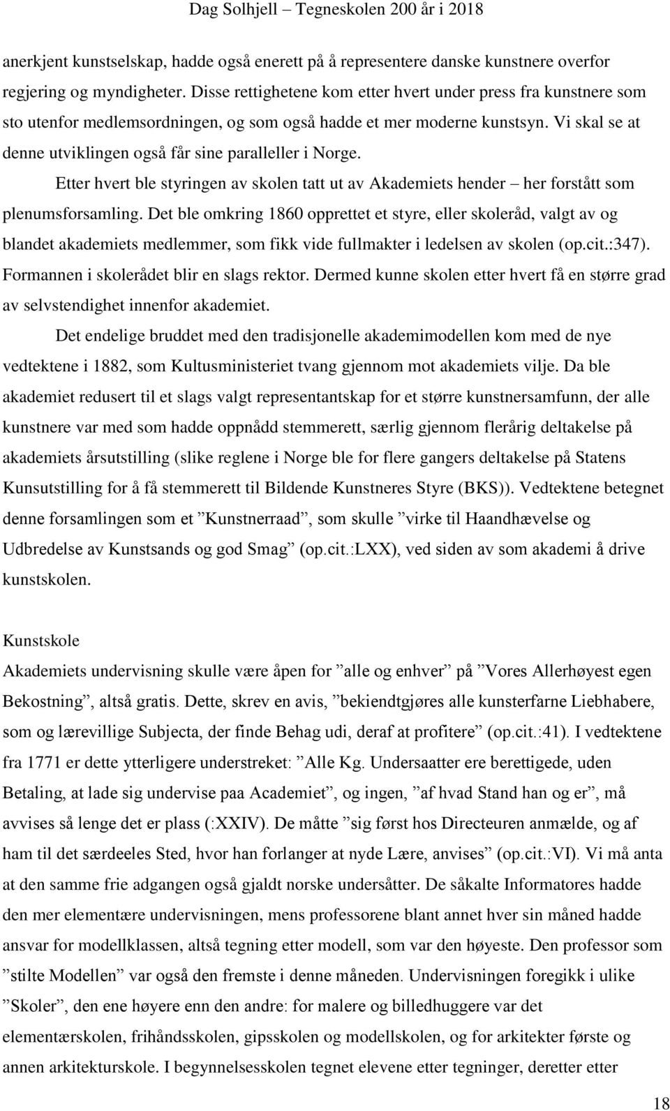 Vi skal se at denne utviklingen også får sine paralleller i Norge. Etter hvert ble styringen av skolen tatt ut av Akademiets hender her forstått som plenumsforsamling.