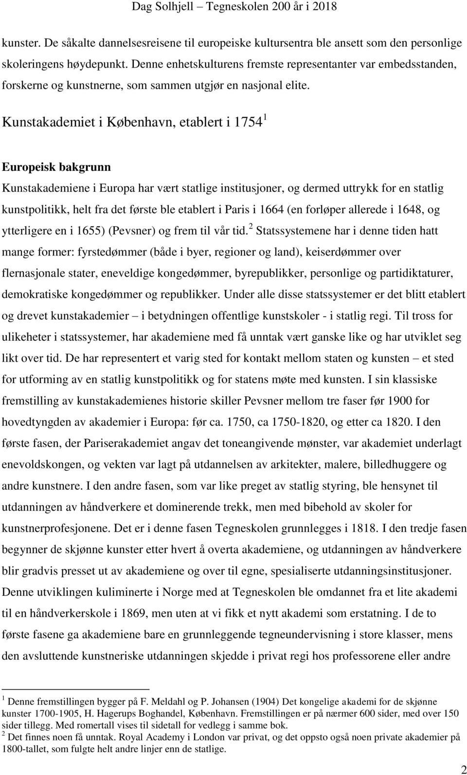 Kunstakademiet i København, etablert i 1754 1 Europeisk bakgrunn Kunstakademiene i Europa har vært statlige institusjoner, og dermed uttrykk for en statlig kunstpolitikk, helt fra det første ble