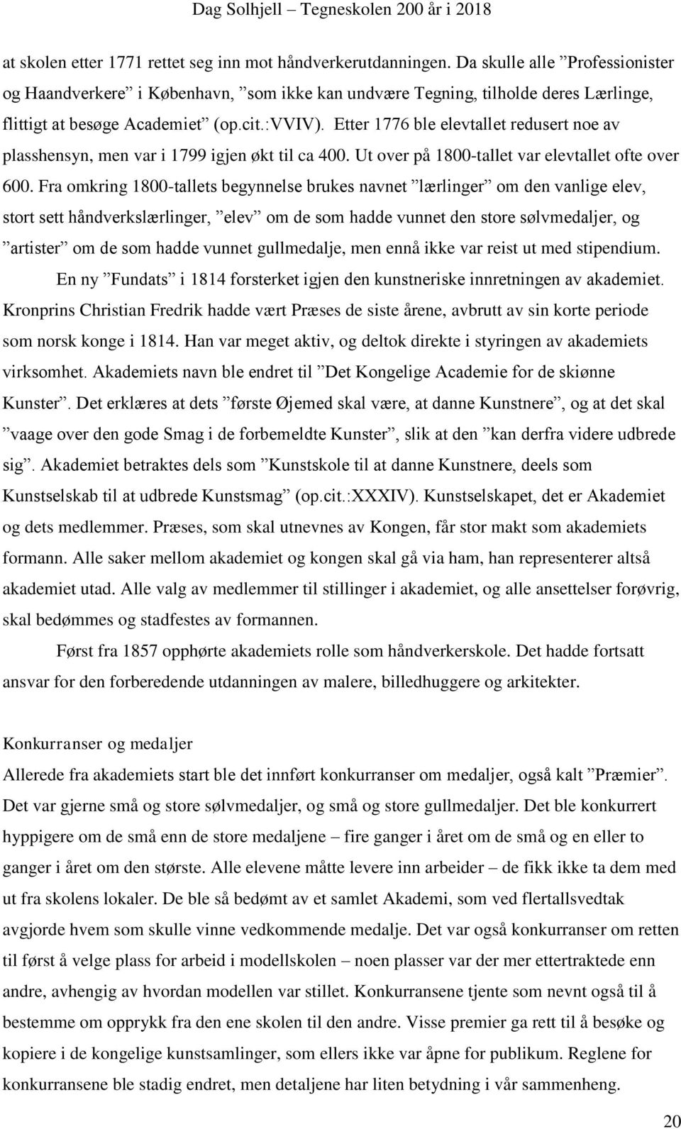 Etter 1776 ble elevtallet redusert noe av plasshensyn, men var i 1799 igjen økt til ca 400. Ut over på 1800-tallet var elevtallet ofte over 600.