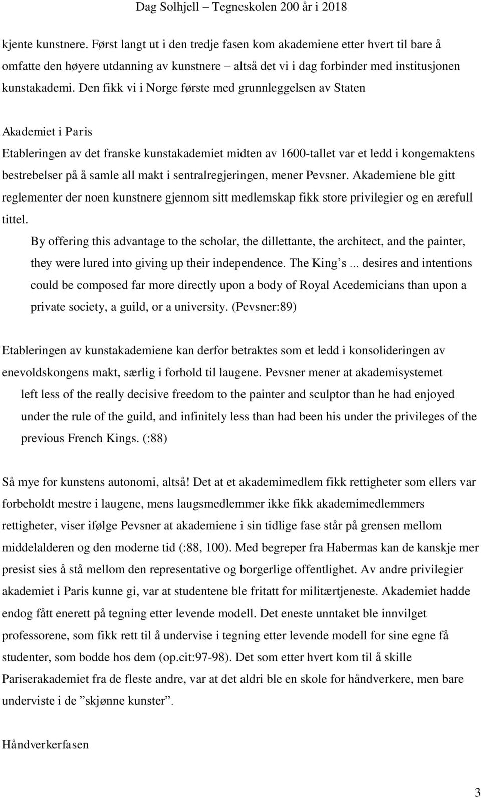 i sentralregjeringen, mener Pevsner. Akademiene ble gitt reglementer der noen kunstnere gjennom sitt medlemskap fikk store privilegier og en ærefull tittel.