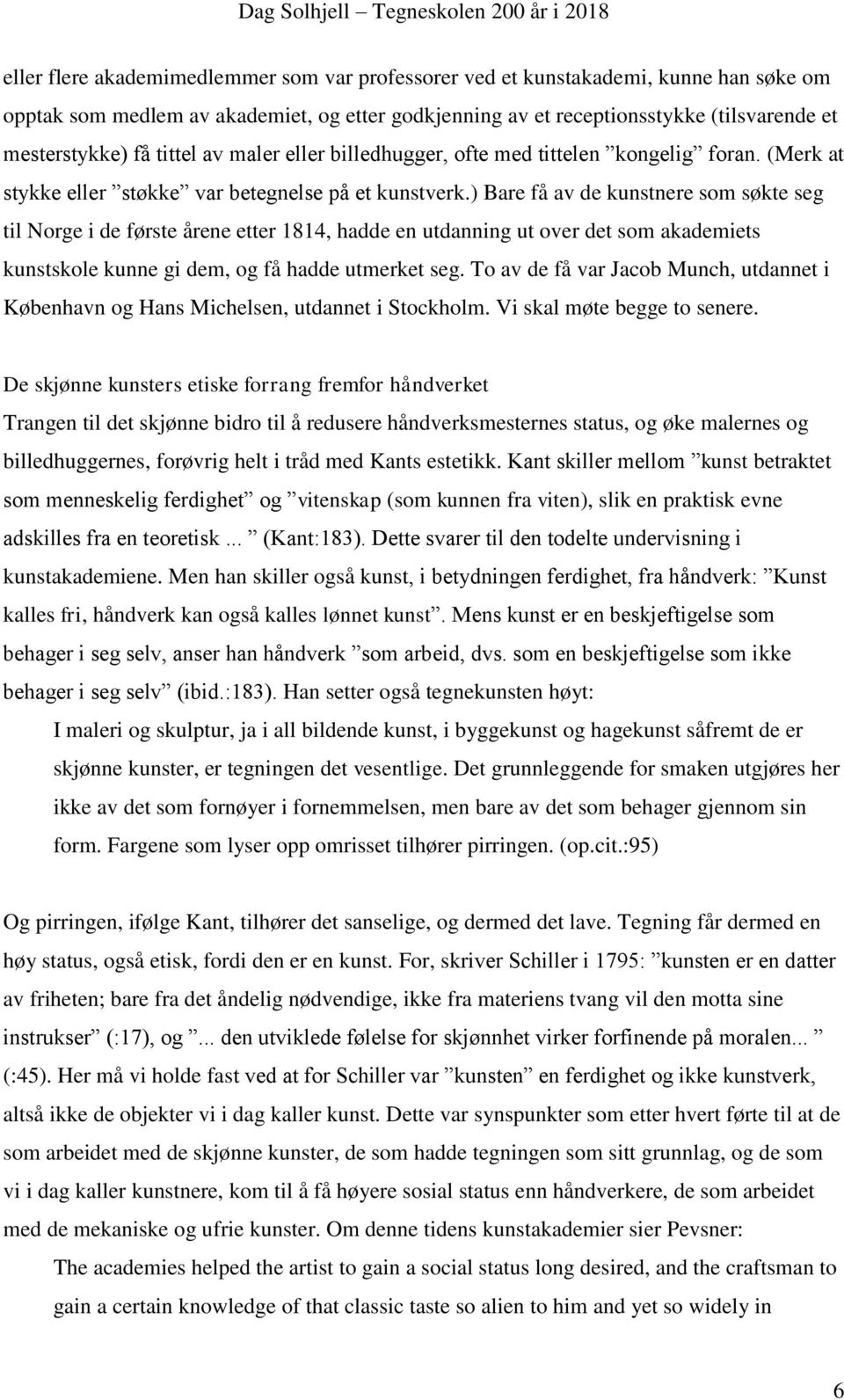 ) Bare få av de kunstnere som søkte seg til Norge i de første årene etter 1814, hadde en utdanning ut over det som akademiets kunstskole kunne gi dem, og få hadde utmerket seg.