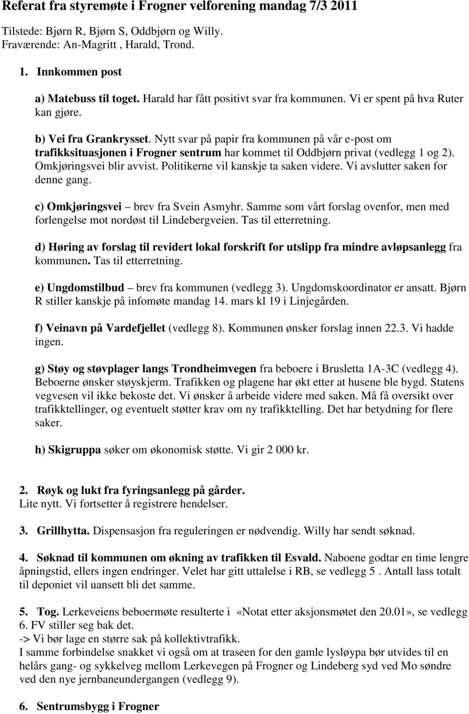 Nytt svar på papir fra kommunen på vår e-post om trafikksituasjonen i Frogner sentrum har kommet til Oddbjørn privat (vedlegg 1 og 2). Omkjøringsvei blir avvist.