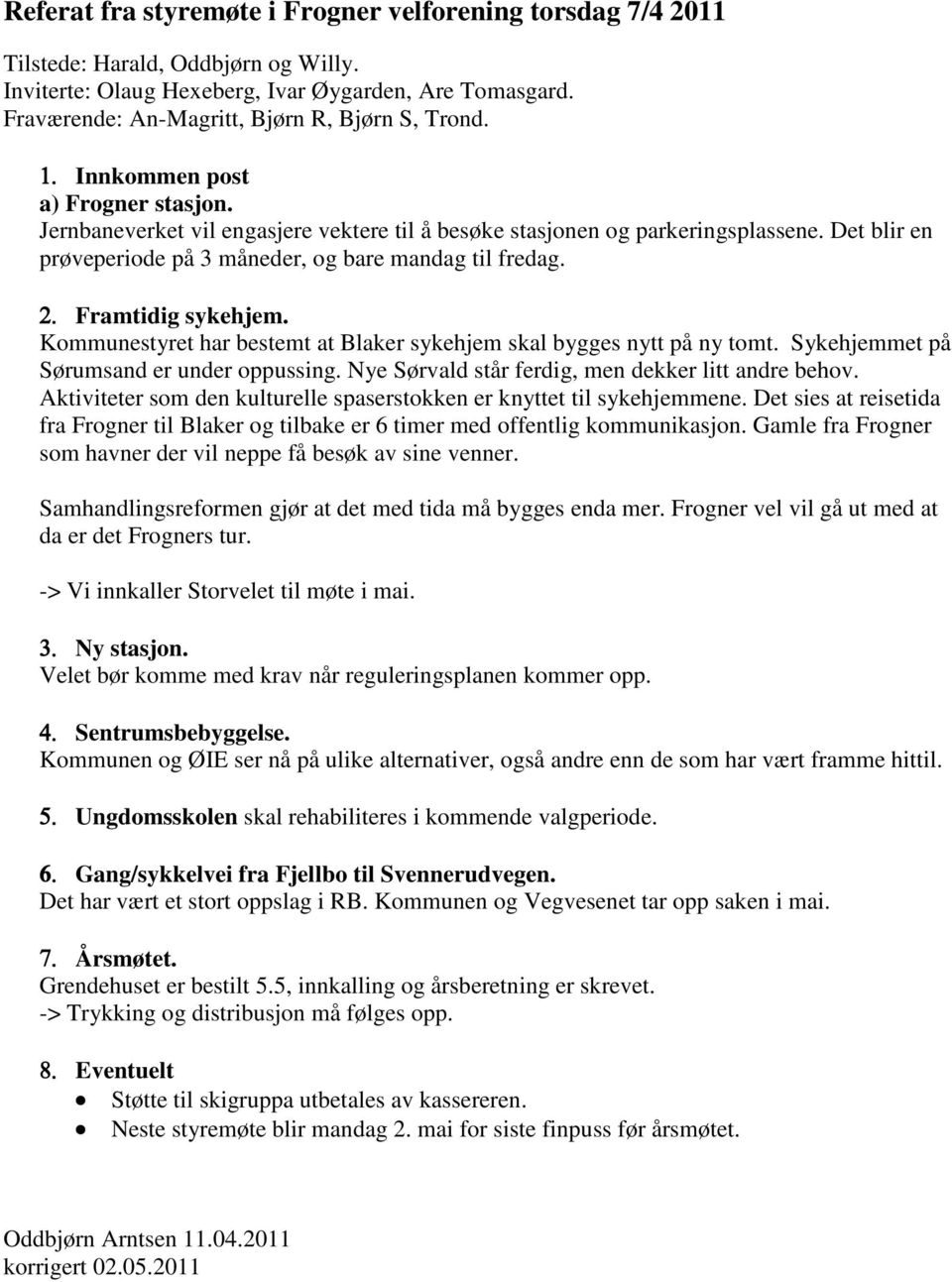 Det blir en prøveperiode på 3 måneder, og bare mandag til fredag. 2. Framtidig sykehjem. Kommunestyret har bestemt at Blaker sykehjem skal bygges nytt på ny tomt.