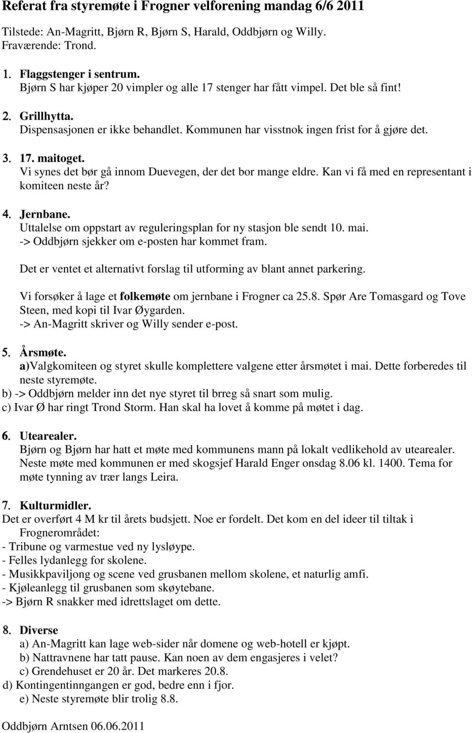 Kan vi få med en representant i komiteen neste år? 4. Jernbane. Uttalelse om oppstart av reguleringsplan for ny stasjon ble sendt 10. mai. -> Oddbjørn sjekker om e-posten har kommet fram.