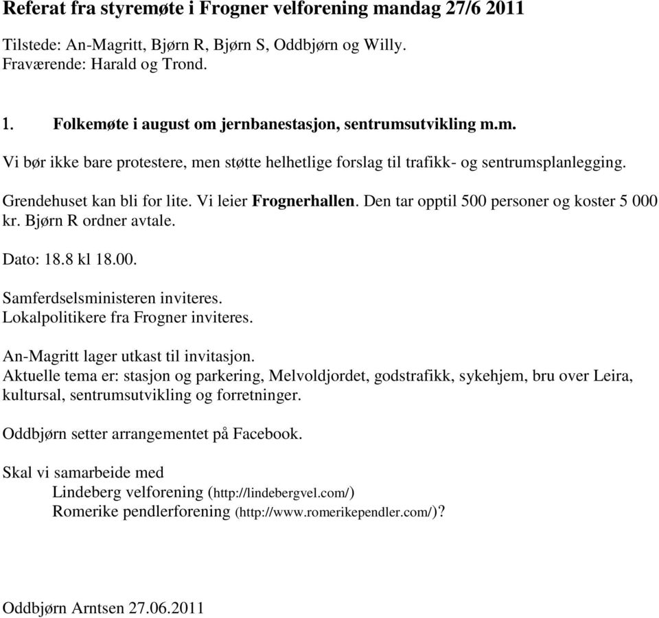 Vi leier Frognerhallen. Den tar opptil 500 personer og koster 5 000 kr. Bjørn R ordner avtale. Dato: 18.8 kl 18.00. Samferdselsministeren inviteres. Lokalpolitikere fra Frogner inviteres.