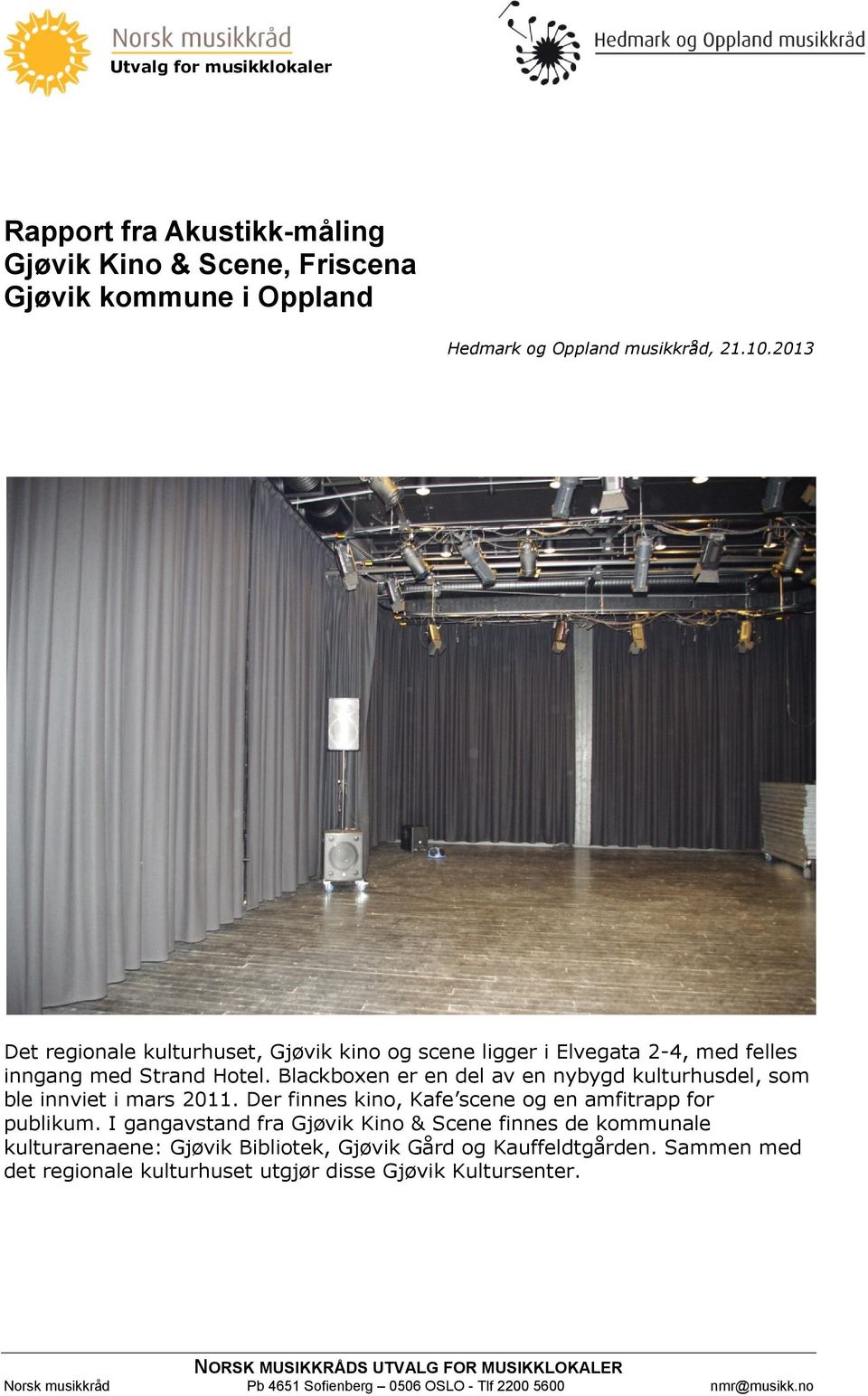 Blackboxen er en del av en nybygd kulturhusdel, som ble innviet i mars 2011. Der finnes kino, Kafe scene og en amfitrapp for publikum.