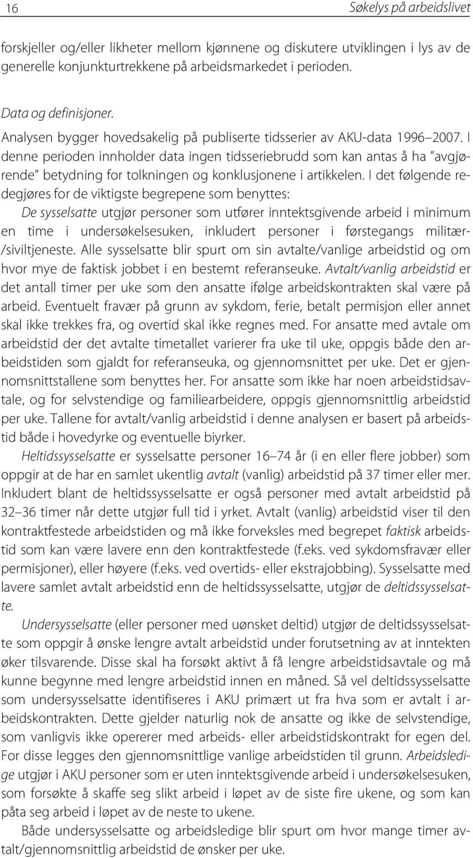 I denne perioden innholder data ingen tidsseriebrudd som kan antas å ha avgjørende betydning for tolkningen og konklusjonene i artikkelen.