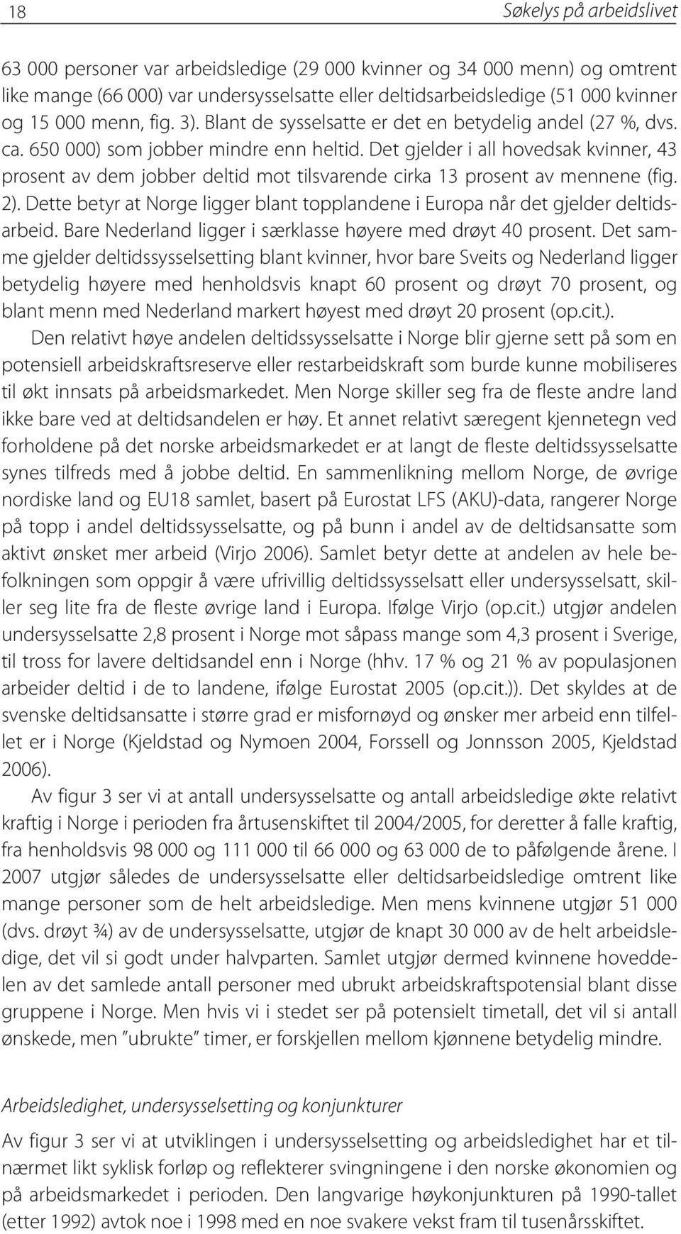 Det gjelder i all hovedsak kvinner, 43 prosent av dem jobber deltid mot tilsvarende cirka 13 prosent av mennene (fig. 2).