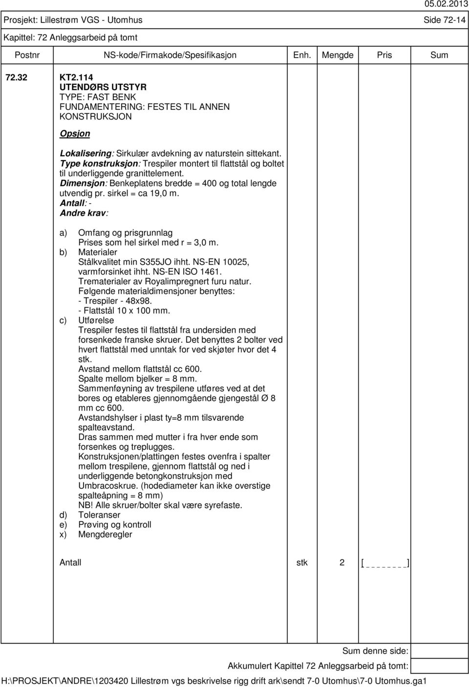 Antall: - Andre krav: Prises som hel sirkel med r = 3,0 m. b) Materialer Stålkvalitet min S355JO ihht. NS-EN 10025, varmforsinket ihht. NS-EN ISO 1461. Trematerialer av Royalimpregnert furu natur.