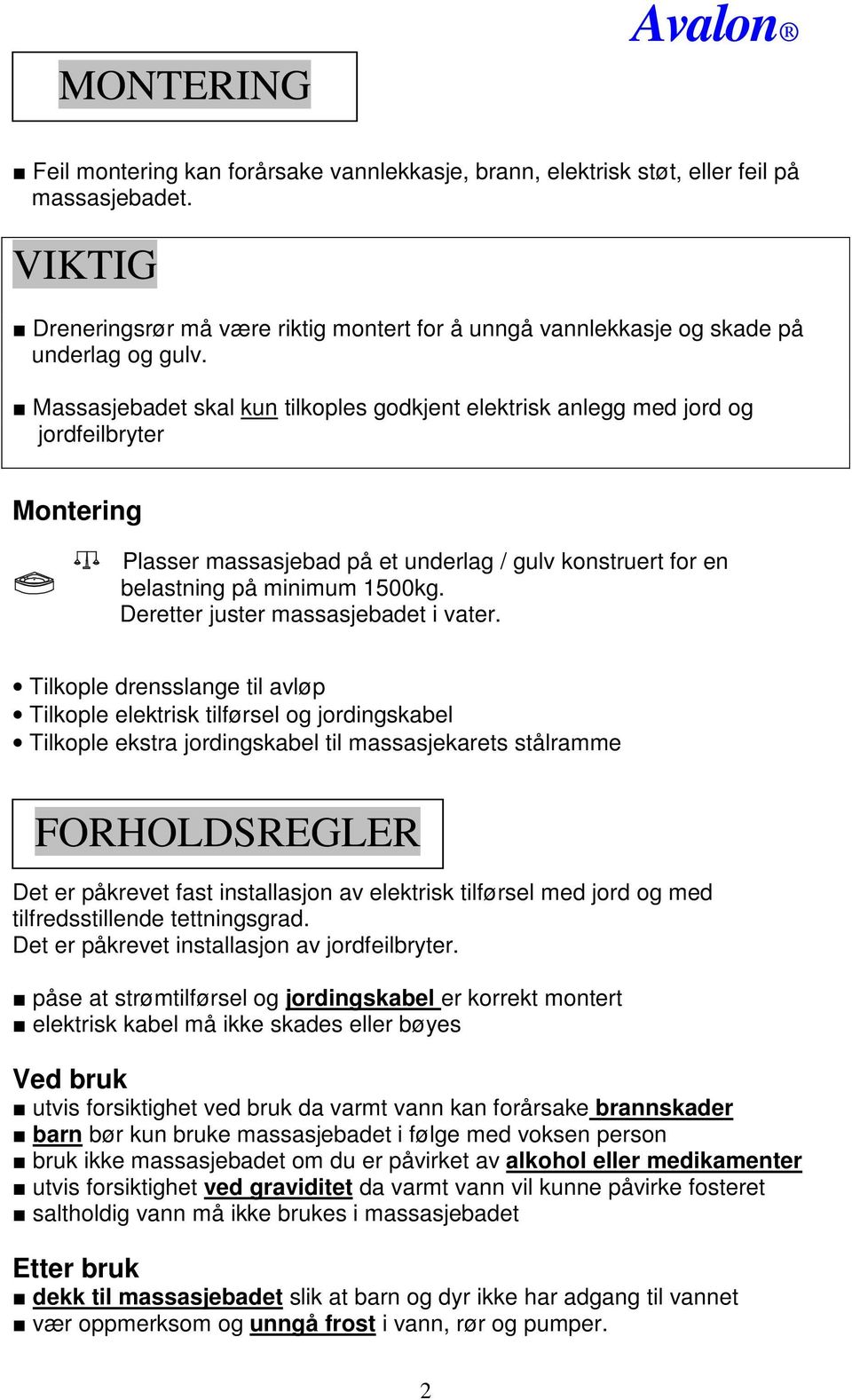 Massasjebadet skal kun tilkoples godkjent elektrisk anlegg med jord og jordfeilbryter Montering Plasser massasjebad på et underlag / gulv konstruert for en belastning på minimum 1500kg.