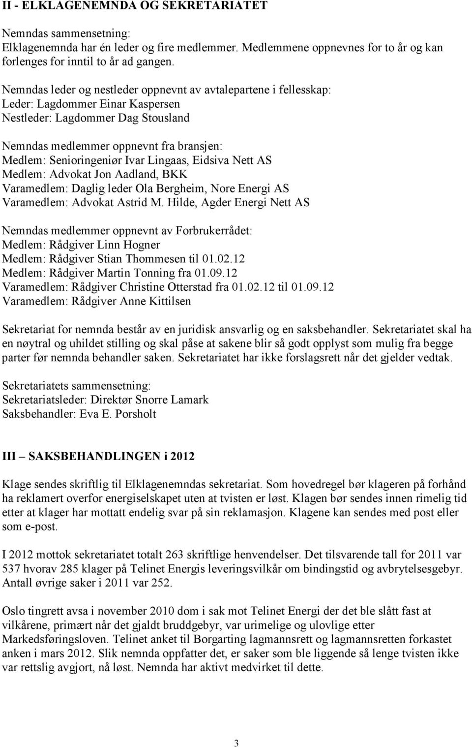 Ivar Lingaas, Eidsiva Nett AS Medlem: Advokat Jon Aadland, BKK Varamedlem: Daglig leder Ola Bergheim, Nore Energi AS Varamedlem: Advokat Astrid M.