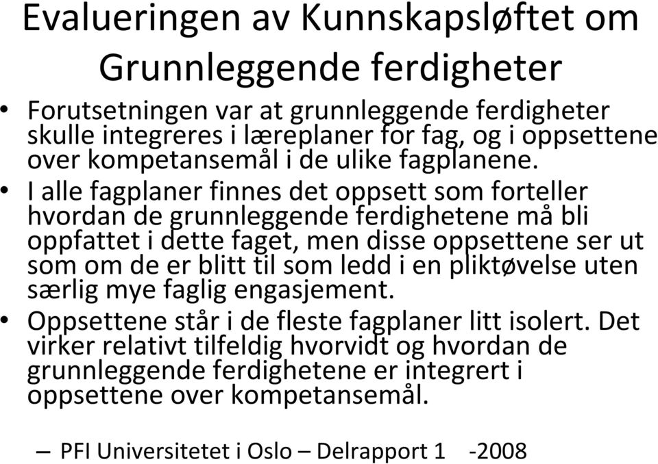 I alle fagplaner finnes det oppsett som forteller hvordan de grunnleggende ferdighetene må bli oppfattet i dette faget, men disse oppsettene ser ut som om de er