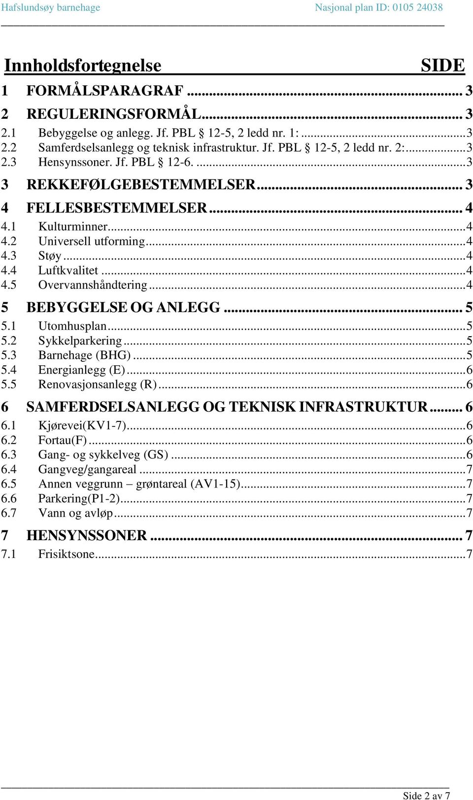 .. 4 5 BEBYGGELSE OG ANLEGG... 5 5.1 Utomhusplan... 5 5.2 Sykkelparkering... 5 5.3 Barnehage (BHG)... 5 5.4 Energianlegg (E)... 6 5.5 Renovasjonsanlegg (R).