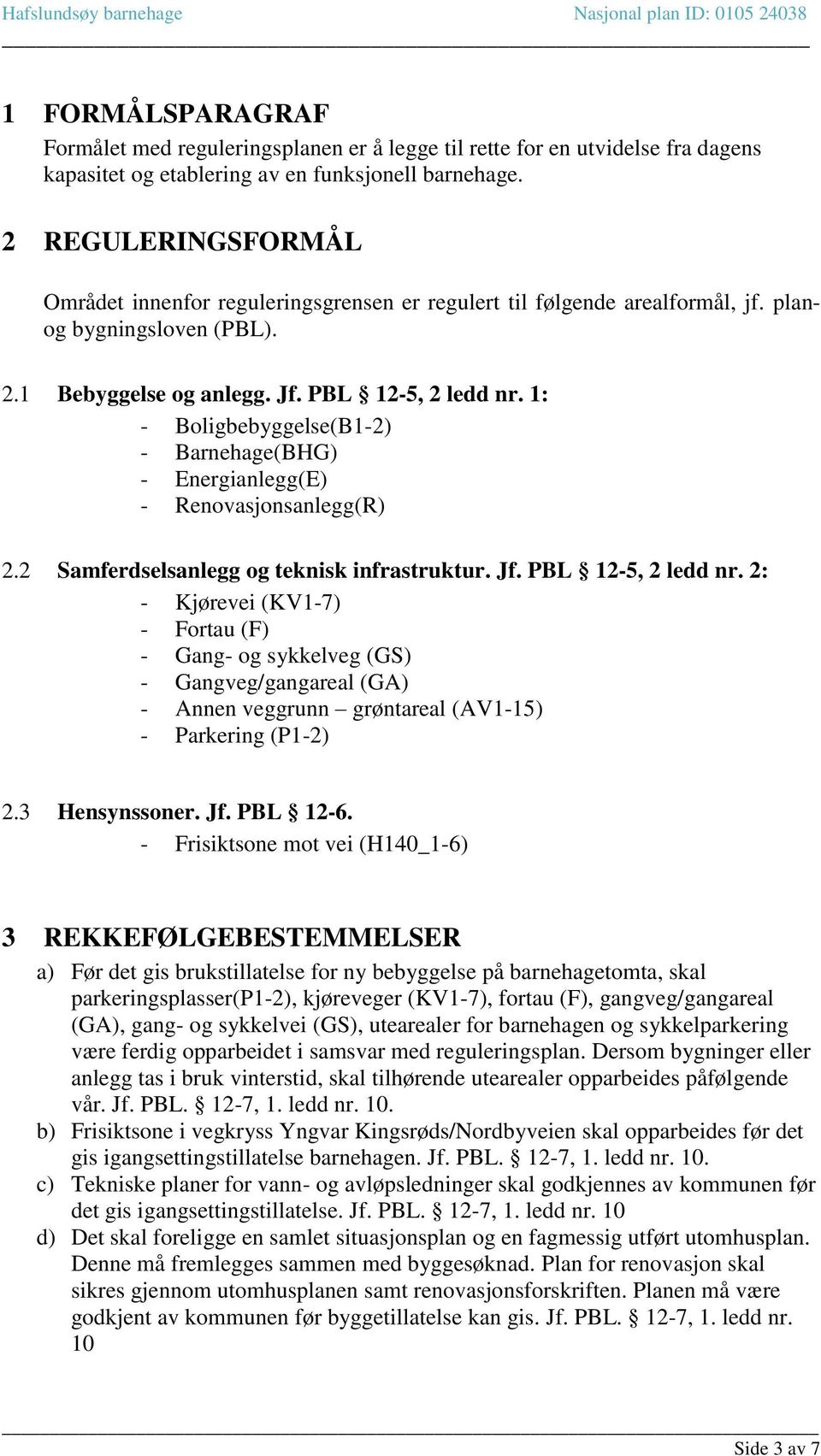 1: - Boligbebyggelse(B1-2) - Barnehage(BHG) - Energianlegg(E) - Renovasjonsanlegg(R) 2.2 Samferdselsanlegg og teknisk infrastruktur. Jf. PBL 12-5, 2 ledd nr.