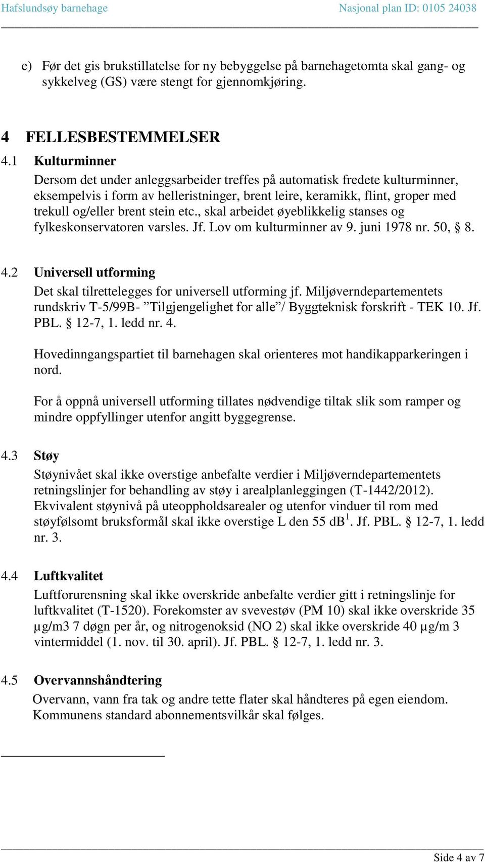 stein etc., skal arbeidet øyeblikkelig stanses og fylkeskonservatoren varsles. Jf. Lov om kulturminner av 9. juni 1978 nr. 50, 8. 4.