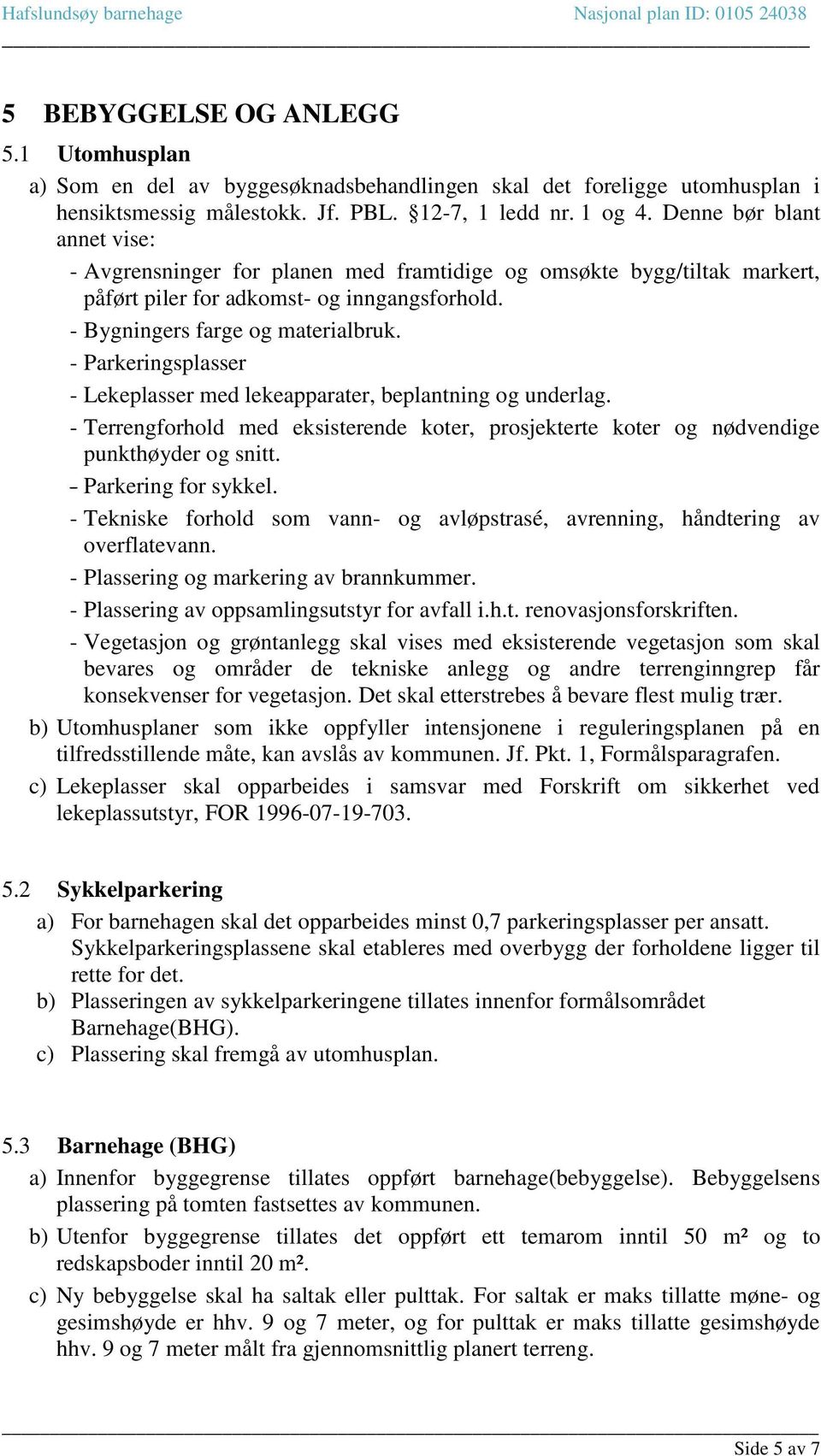 - Parkeringsplasser - Lekeplasser med lekeapparater, beplantning og underlag. - Terrengforhold med eksisterende koter, prosjekterte koter og nødvendige punkthøyder og snitt. - Parkering for sykkel.