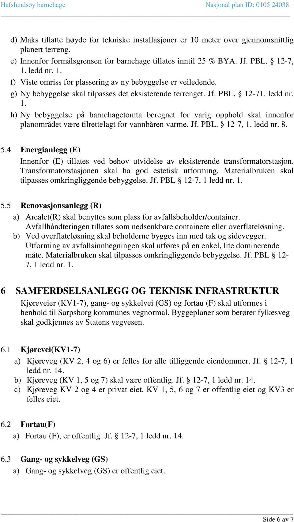 Jf. PBL. 12-7, 1. ledd nr. 8. 5.4 Energianlegg (E) Innenfor (E) tillates ved behov utvidelse av eksisterende transformatorstasjon. Transformatorstasjonen skal ha god estetisk utforming.