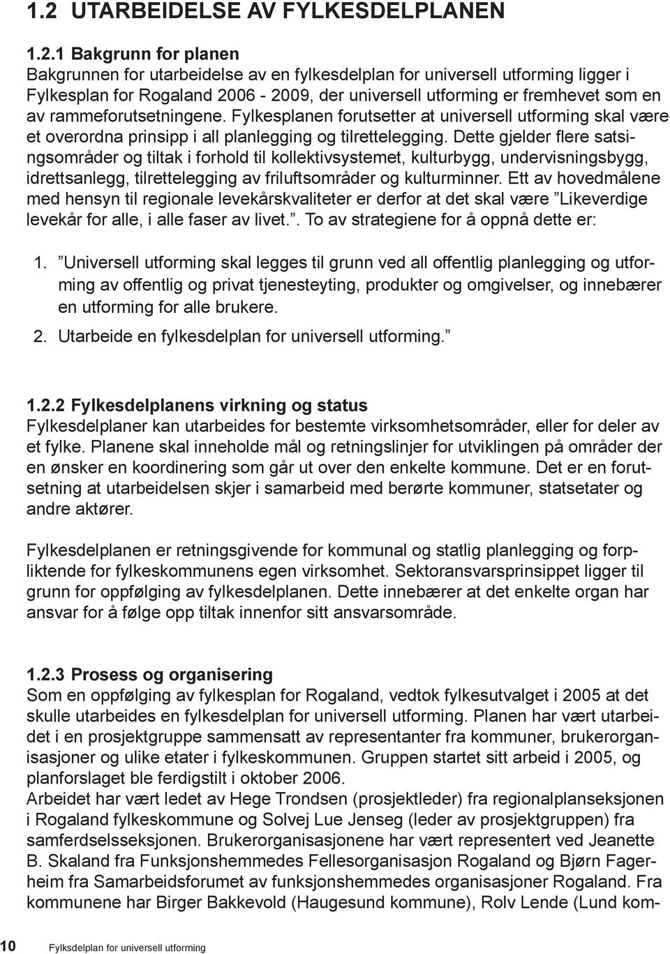 Fylkesplanen forutsetter at universell utforming skal være ngsområder og tiltak i forhold til kollektivsystemet, kulturbygg, undervisningsbygg, idrettsanlegg, tilrettelegging av friluftsområder og