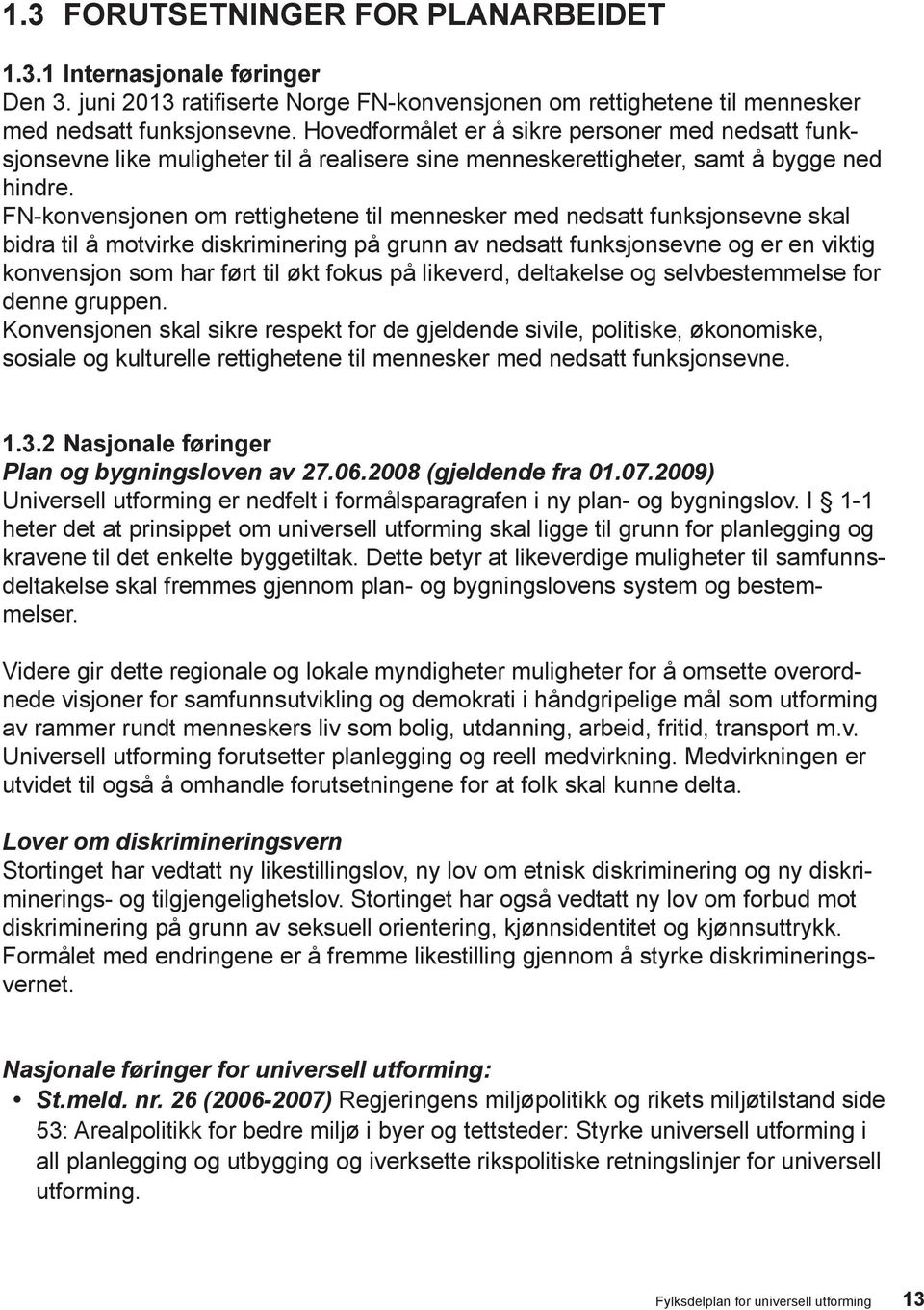 FN-konvensjonen om rettighetene til mennesker med nedsatt funksjonsevne skal bidra til å motvirke diskriminering på grunn av nedsatt funksjonsevne og er en viktig konvensjon som har ført til økt