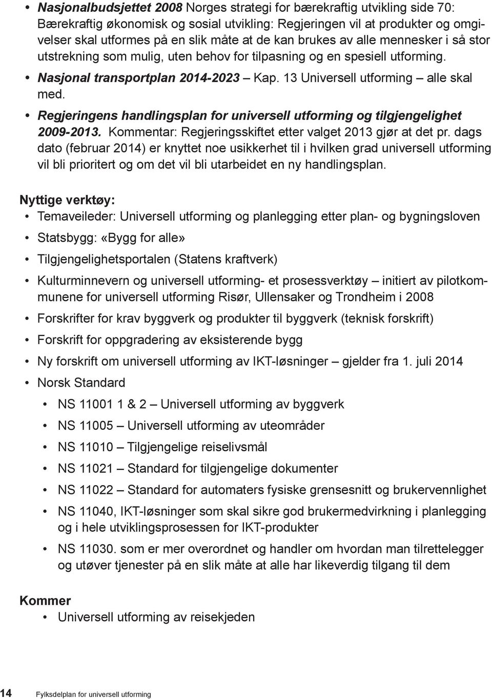 Regjeringens handlingsplan for universell utforming og tilgjengelighet 2009-2013. Kommentar: Regjeringsskiftet etter valget 2013 gjør at det pr.