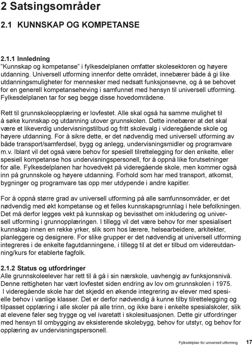 hensyn til universell utforming. Fylkesdelplanen tar for seg begge disse hovedområdene. Rett til grunnskoleopplæring er lovfestet.