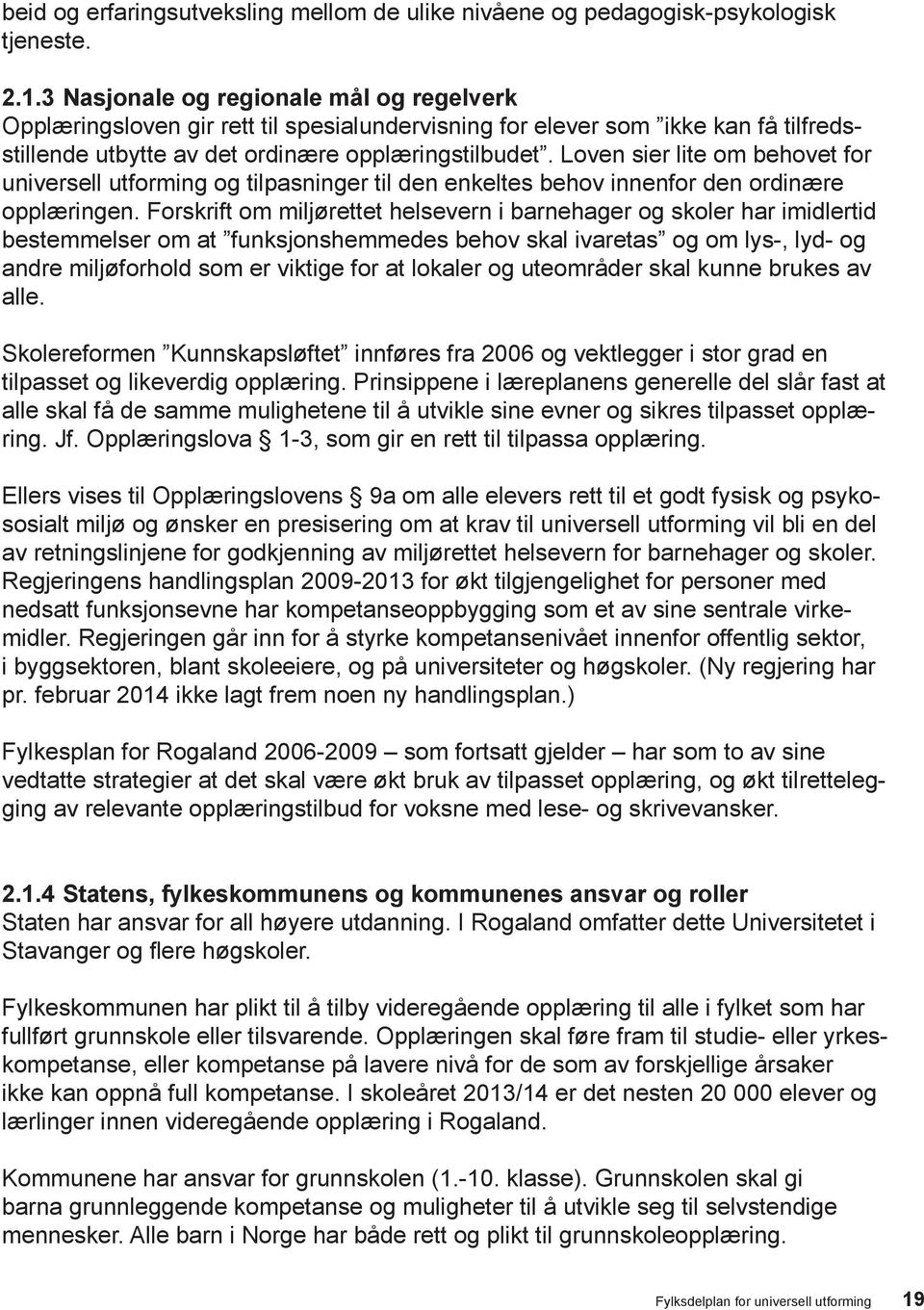 Loven sier lite om behovet for universell utforming og tilpasninger til den enkeltes behov innenfor den ordinære opplæringen.