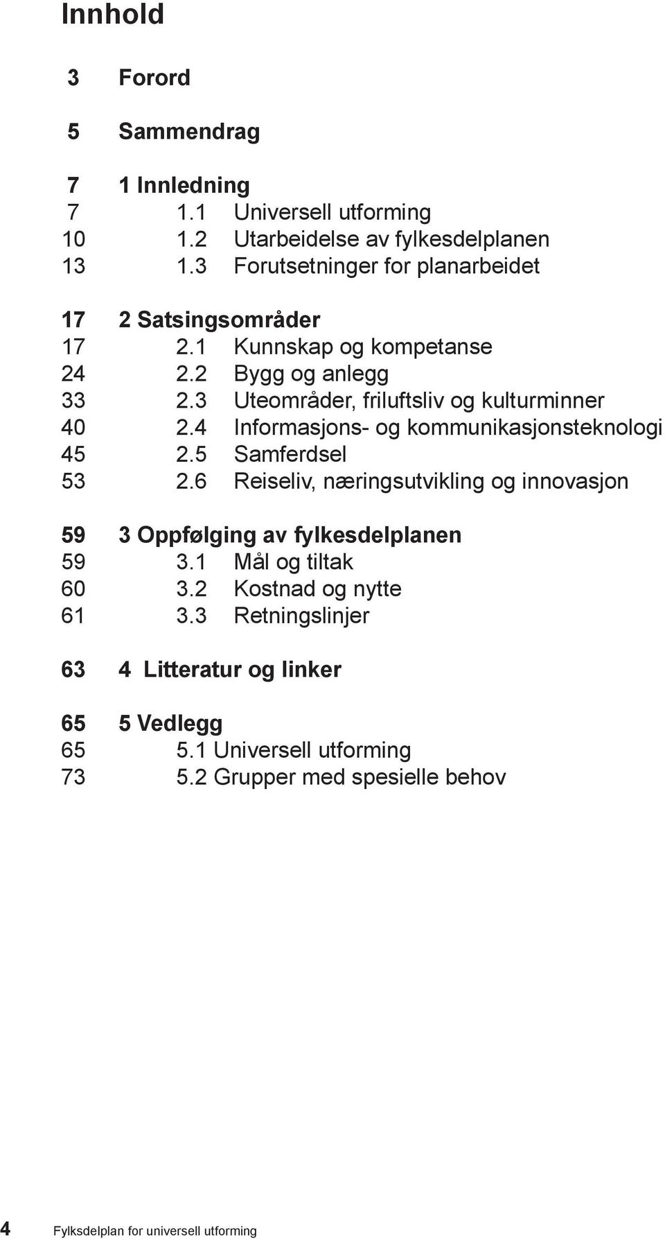 3 Uteområder, friluftsliv og kulturminner 40 2.4 Informasjons- og kommunikasjonsteknologi 45 2.5 Samferdsel 53 2.