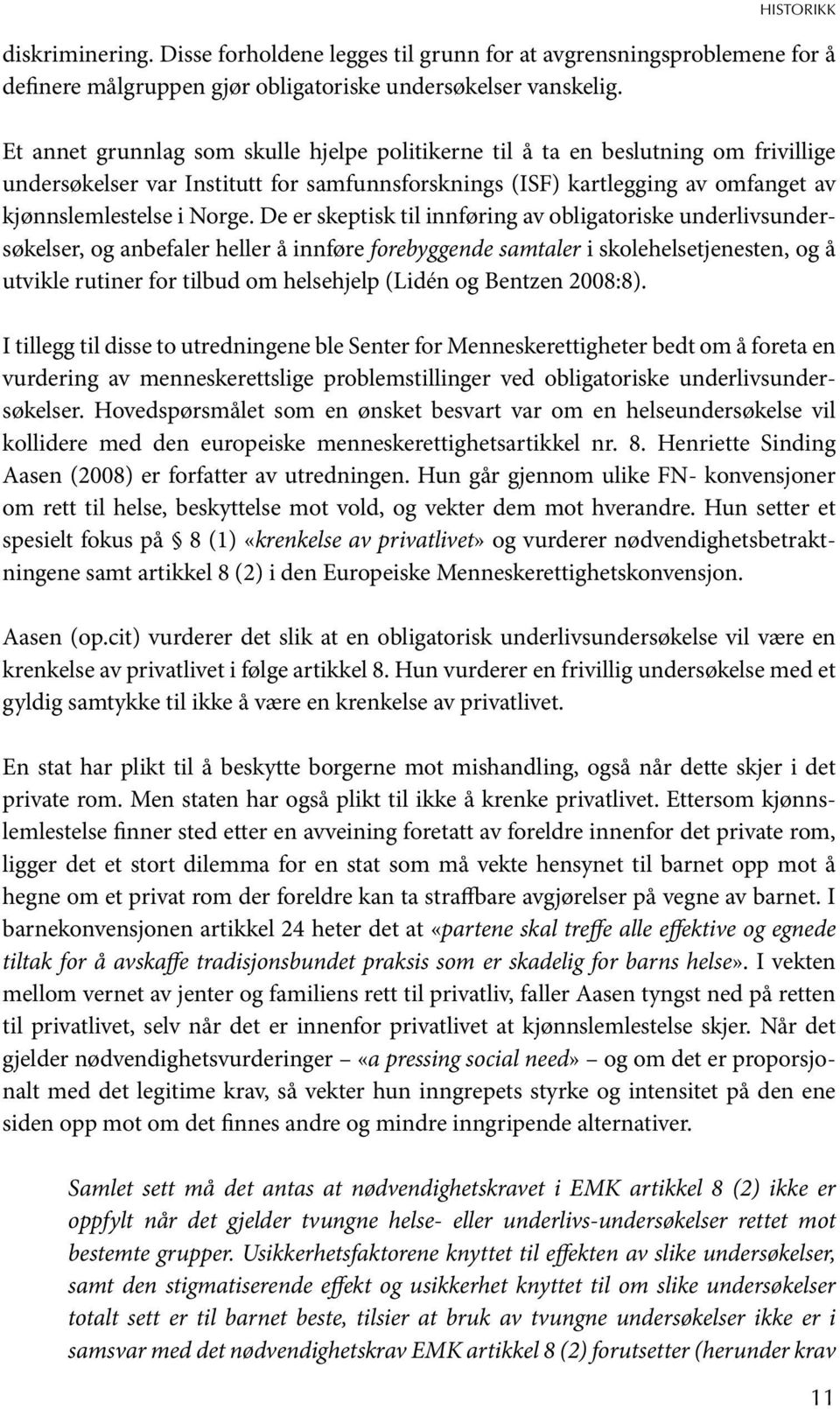 De er skeptisk til innføring av obligatoriske underlivsundersøkelser, og anbefaler heller å innføre forebyggende samtaler i skolehelsetjenesten, og å utvikle rutiner for tilbud om helsehjelp (Lidén