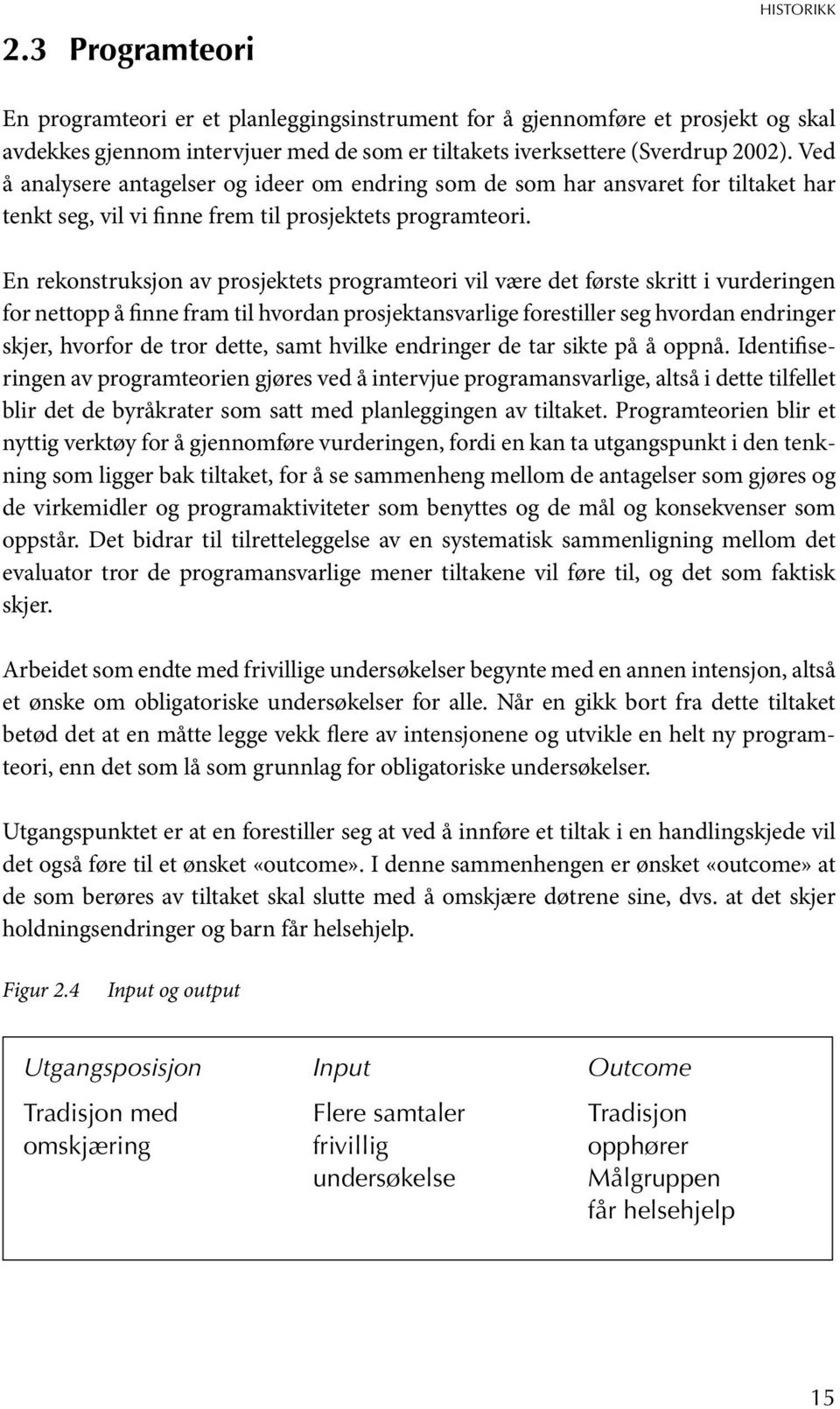 En rekonstruksjon av prosjektets programteori vil være det første skritt i vurderingen for nettopp å finne fram til hvordan prosjektansvarlige forestiller seg hvordan endringer skjer, hvorfor de tror