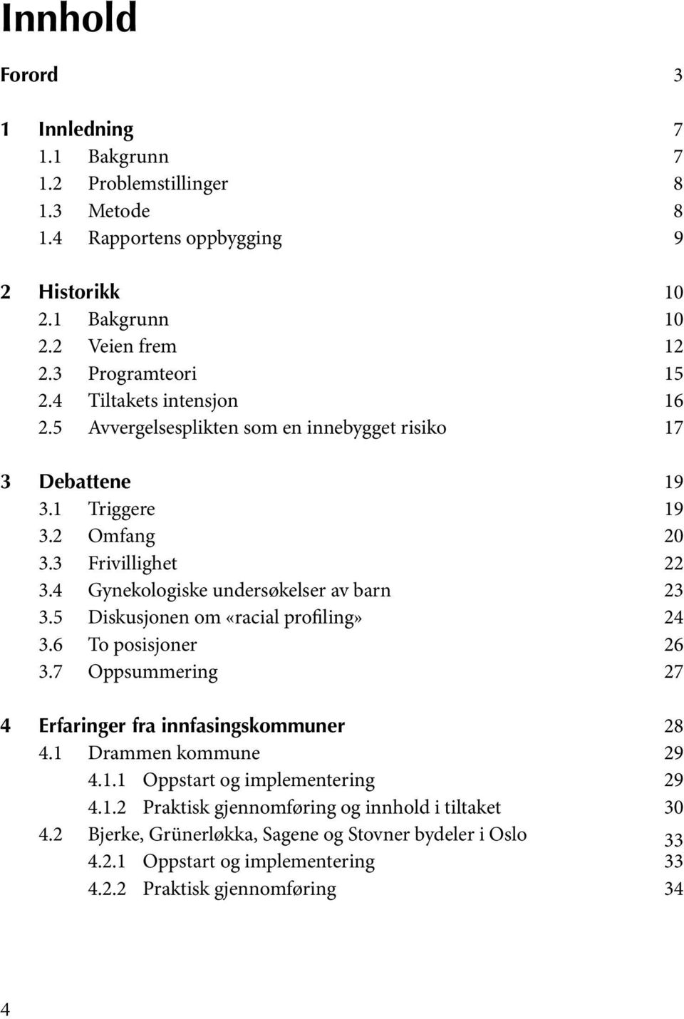 4 Gynekologiske undersøkelser av barn 23 3.5 Diskusjonen om «racial profiling» 24 3.6 To posisjoner 26 3.7 Oppsummering 27 4 Erfaringer fra innfasingskommuner 28 4.