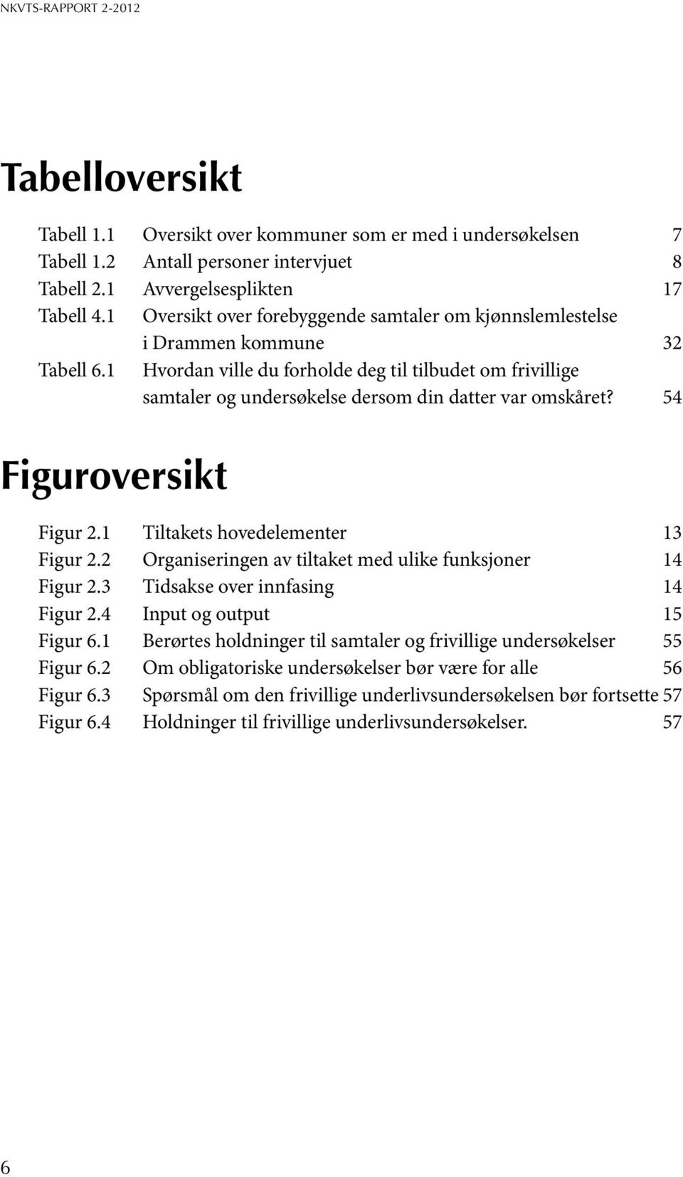 1 Hvordan ville du forholde deg til tilbudet om frivillige samtaler og undersøkelse dersom din datter var omskåret? 54 Figuroversikt Figur 2.1 Tiltakets hovedelementer 13 Figur 2.