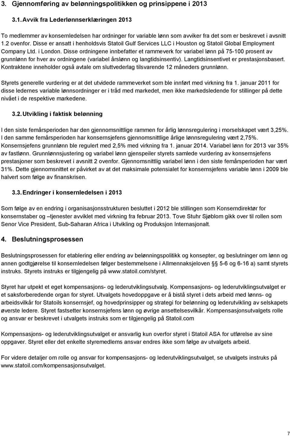 Disse er ansatt i henholdsvis Statoil Gulf Services LLC i Houston og Statoil Global Employment Company Ltd. i London.