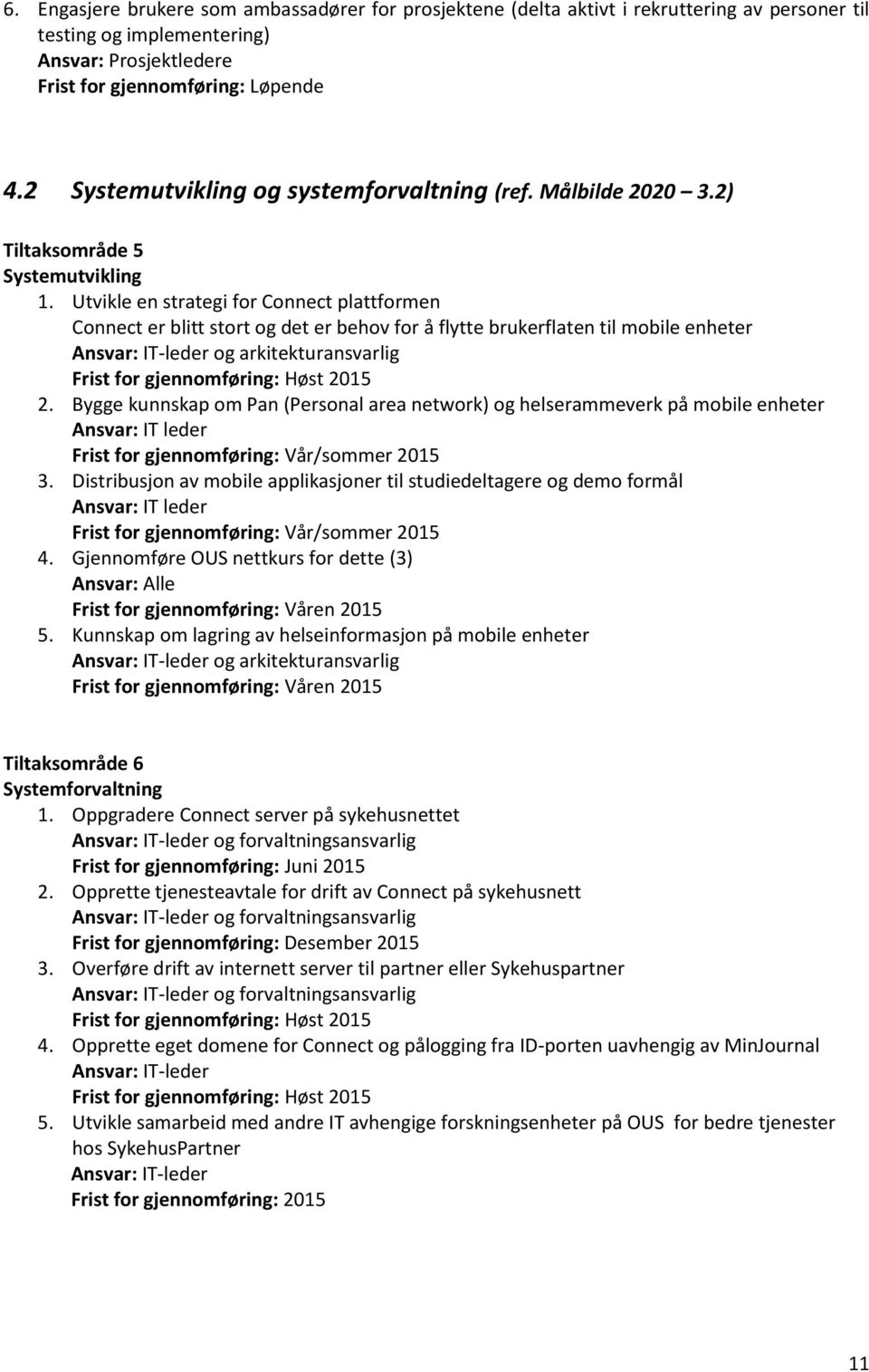 Utvikle en strategi for Connect plattformen Connect er blitt stort og det er behov for å flytte brukerflaten til mobile enheter Ansvar: IT-leder og arkitekturansvarlig Frist for gjennomføring: Høst