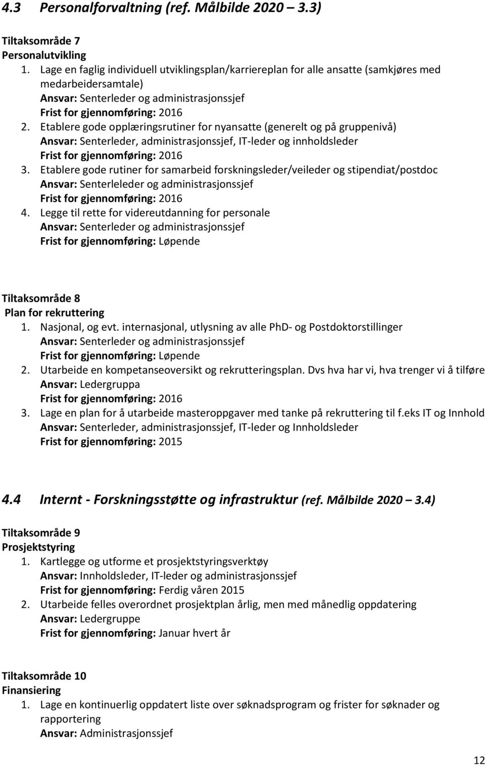 Etablere gode opplæringsrutiner for nyansatte (generelt og på gruppenivå) Ansvar: Senterleder, administrasjonssjef, IT-leder og innholdsleder Frist for gjennomføring: 2016 3.