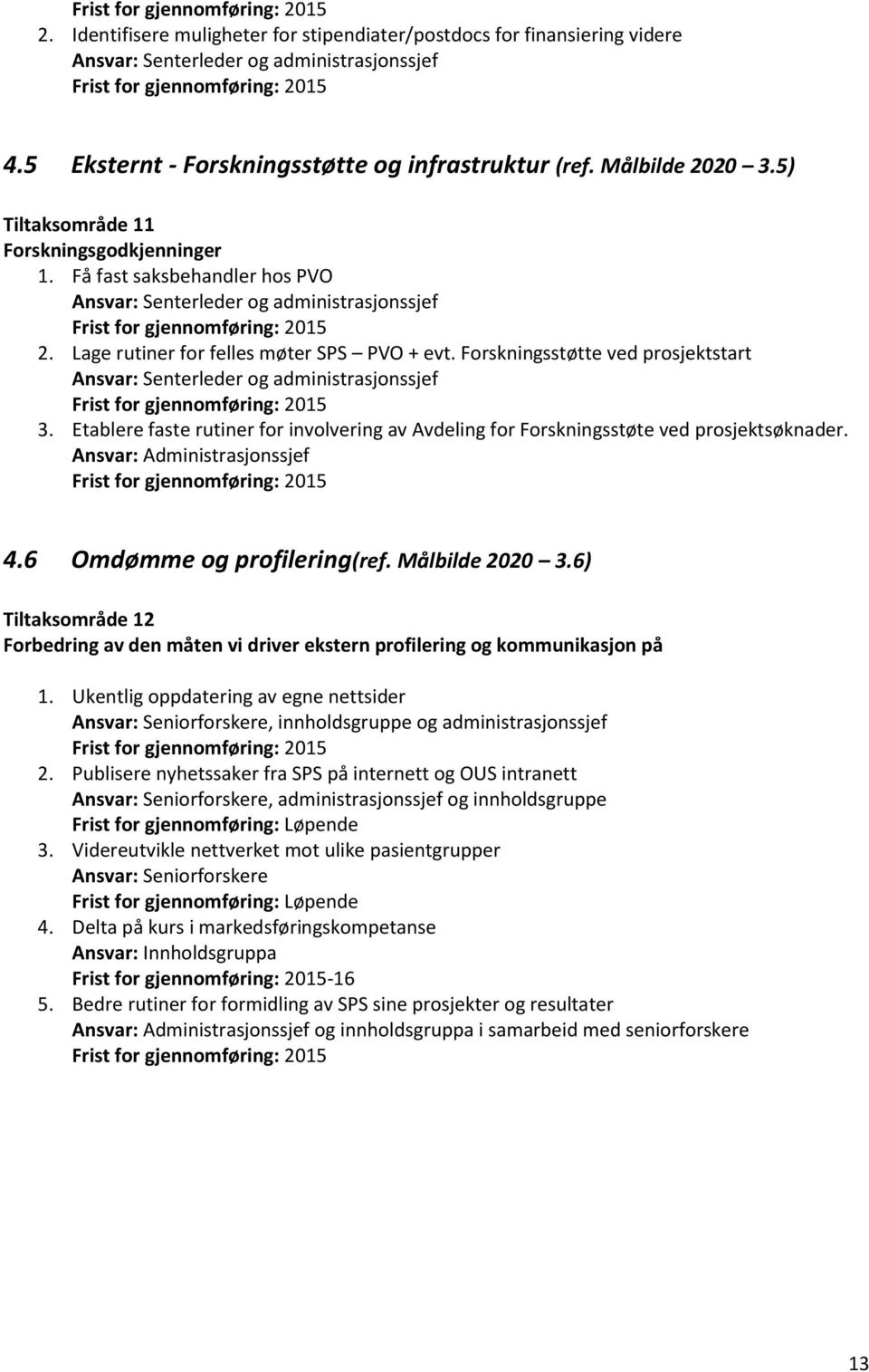 Etablere faste rutiner for involvering av Avdeling for Forskningsstøte ved prosjektsøknader. Ansvar: Administrasjonssjef 4.6 Omdømme og profilering(ref. Målbilde 2020 3.