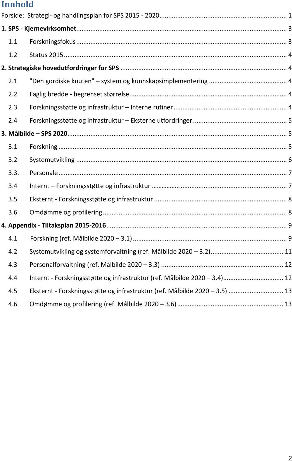 .. 4 2.4 Forskningsstøtte og infrastruktur Eksterne utfordringer... 5 3. Målbilde SPS 2020... 5 3.1 Forskning.... 5 3.2 Systemutvikling... 6 3.3. Personale... 7 3.