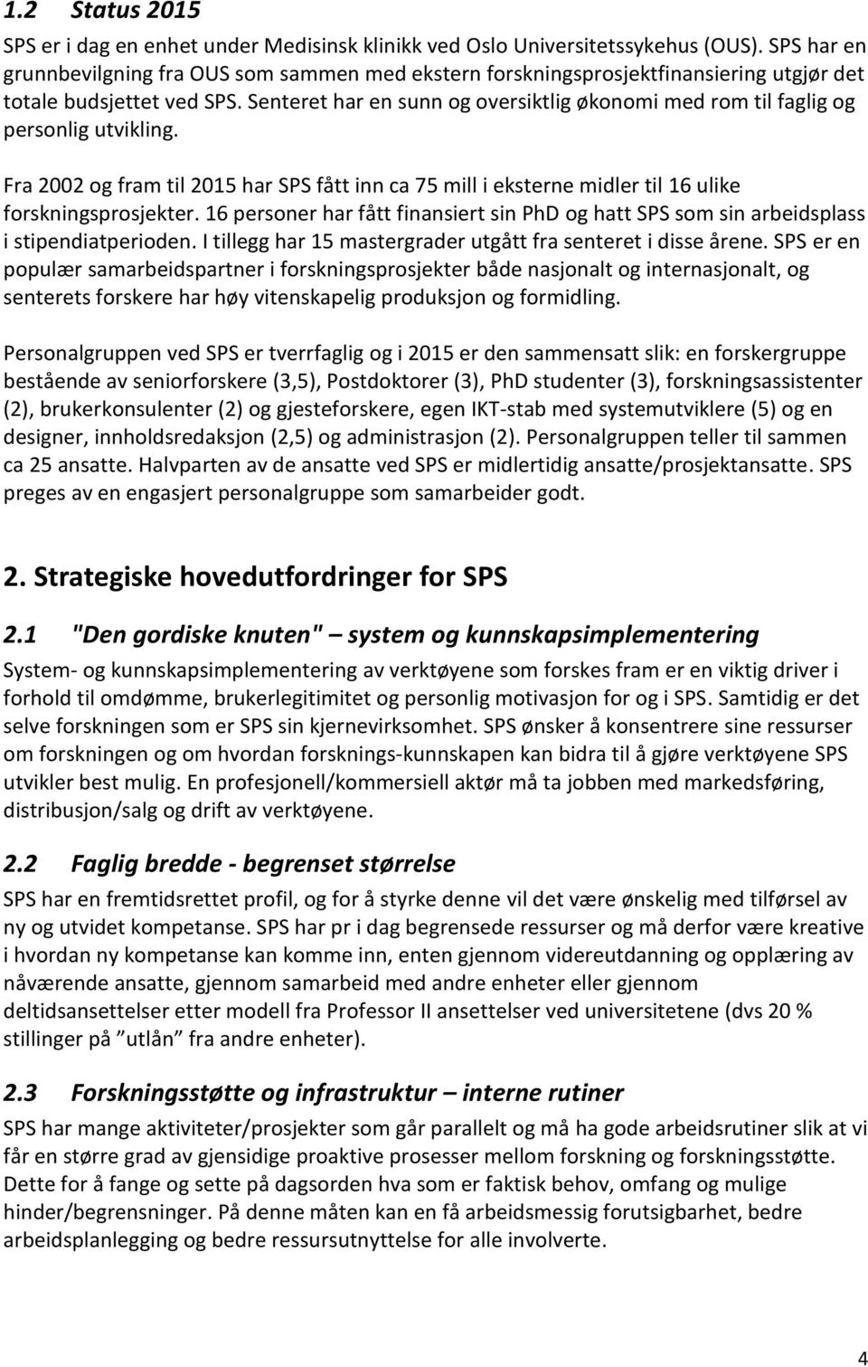 Senteret har en sunn og oversiktlig økonomi med rom til faglig og personlig utvikling. Fra 2002 og fram til 2015 har SPS fått inn ca 75 mill i eksterne midler til 16 ulike forskningsprosjekter.