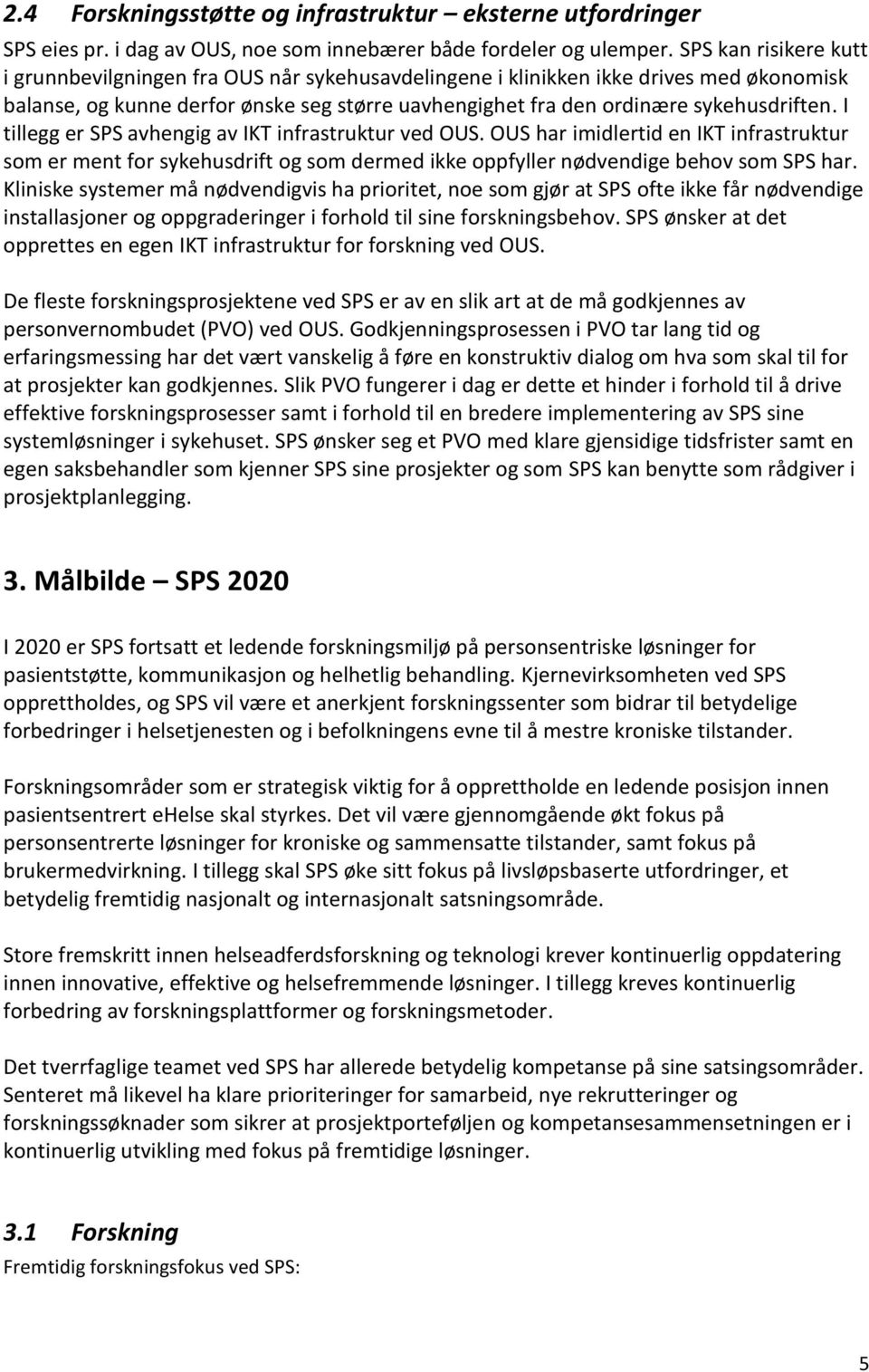 I tillegg er SPS avhengig av IKT infrastruktur ved OUS. OUS har imidlertid en IKT infrastruktur som er ment for sykehusdrift og som dermed ikke oppfyller nødvendige behov som SPS har.